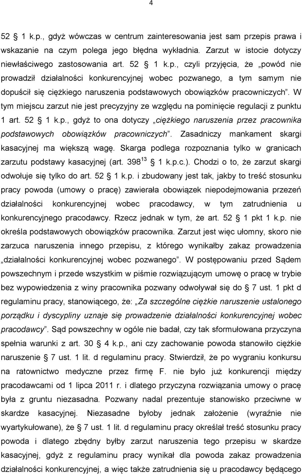Zasadniczy mankament skargi kasacyjnej ma większą wagę. Skarga podlega rozpoznania tylko w granicach zarzutu podstawy kasacyjnej (art. 398 13 1 k.p.c.).