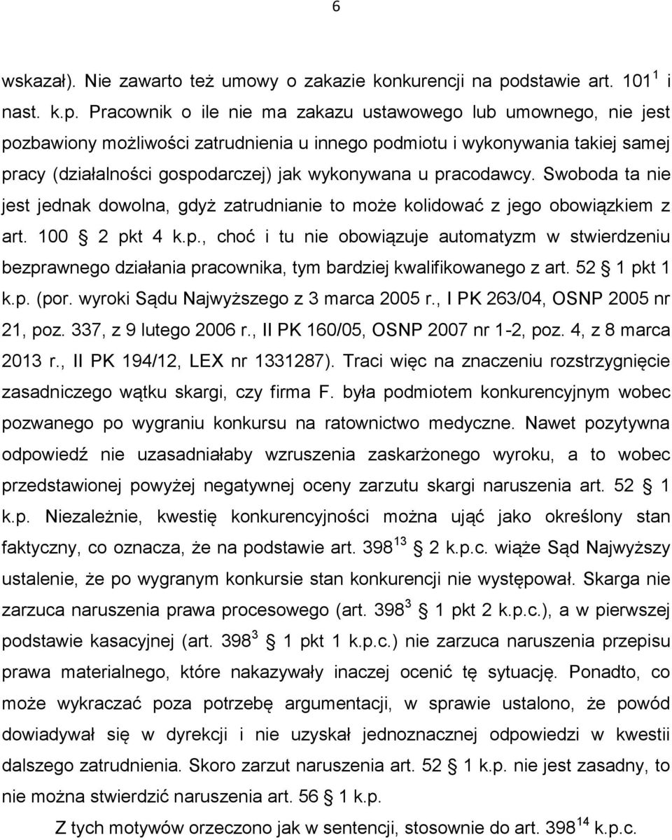 Pracownik o ile nie ma zakazu ustawowego lub umownego, nie jest pozbawiony możliwości zatrudnienia u innego podmiotu i wykonywania takiej samej pracy (działalności gospodarczej) jak wykonywana u