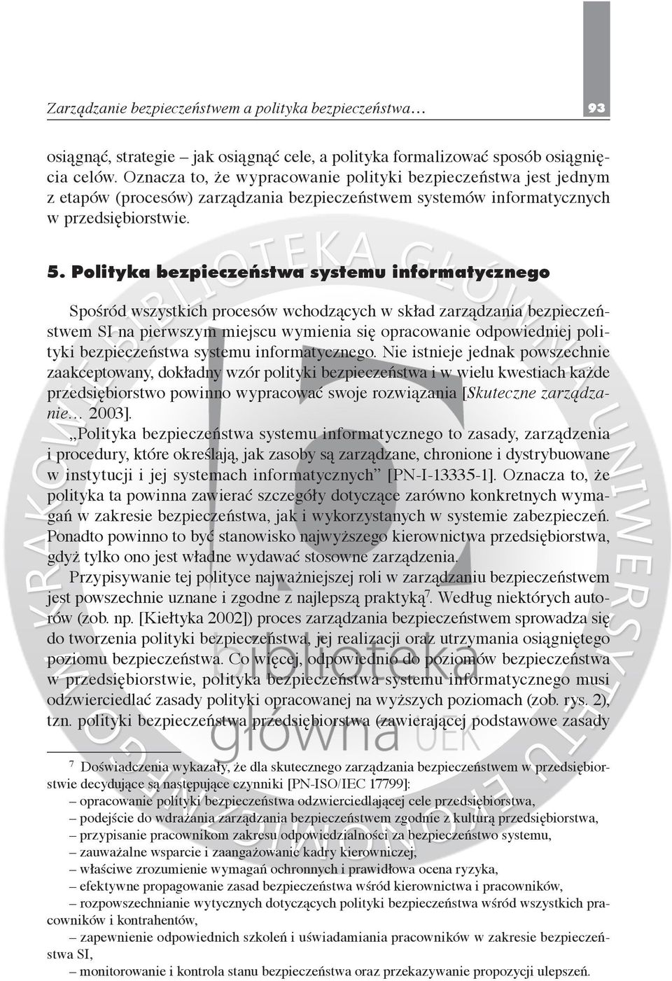 Polityka bezpieczeństwa systemu informatycznego Spośród wszystkich procesów wchodzących w skład zarządzania bezpieczeństwem SI na pierwszym miejscu wymienia się opracowanie odpowiedniej polityki