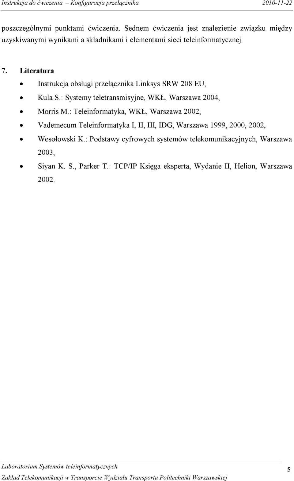 Literatura Instrukcja bsługi przełącznika Linksys SRW 208 EU, Kula S.: Systemy teletransmisyjne, WKŁ, Warszawa 2004, Mrris M.