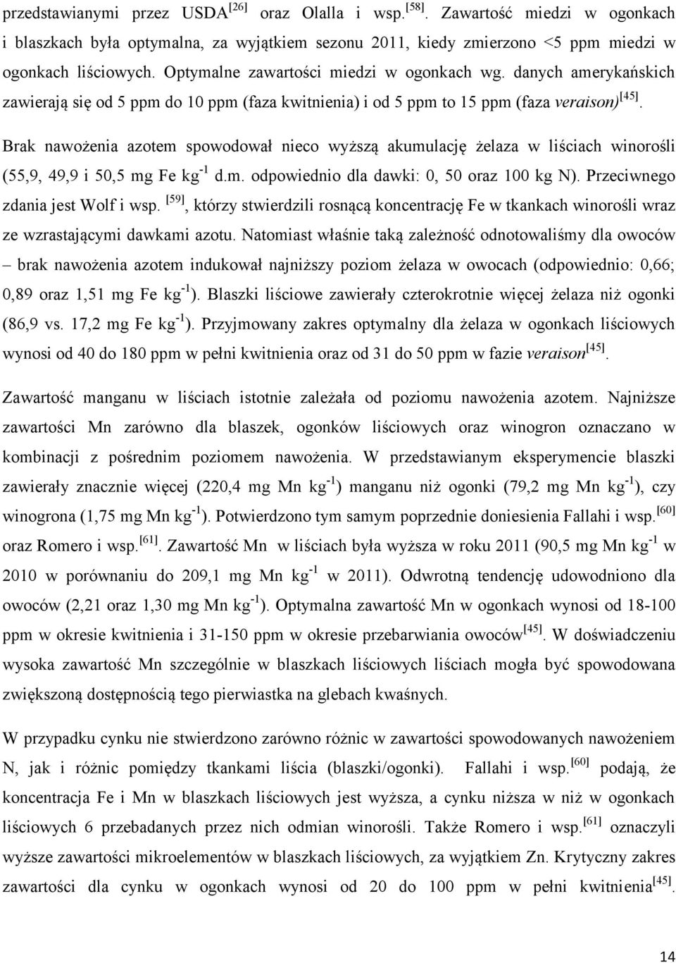 Brak nawożenia azotem spowodował nieco wyższą akumulację żelaza w liściach winorośli (55,9, 49,9 i 50,5 mg Fe kg -1 d.m. odpowiednio dla dawki: 0, 50 oraz 100 kg N).