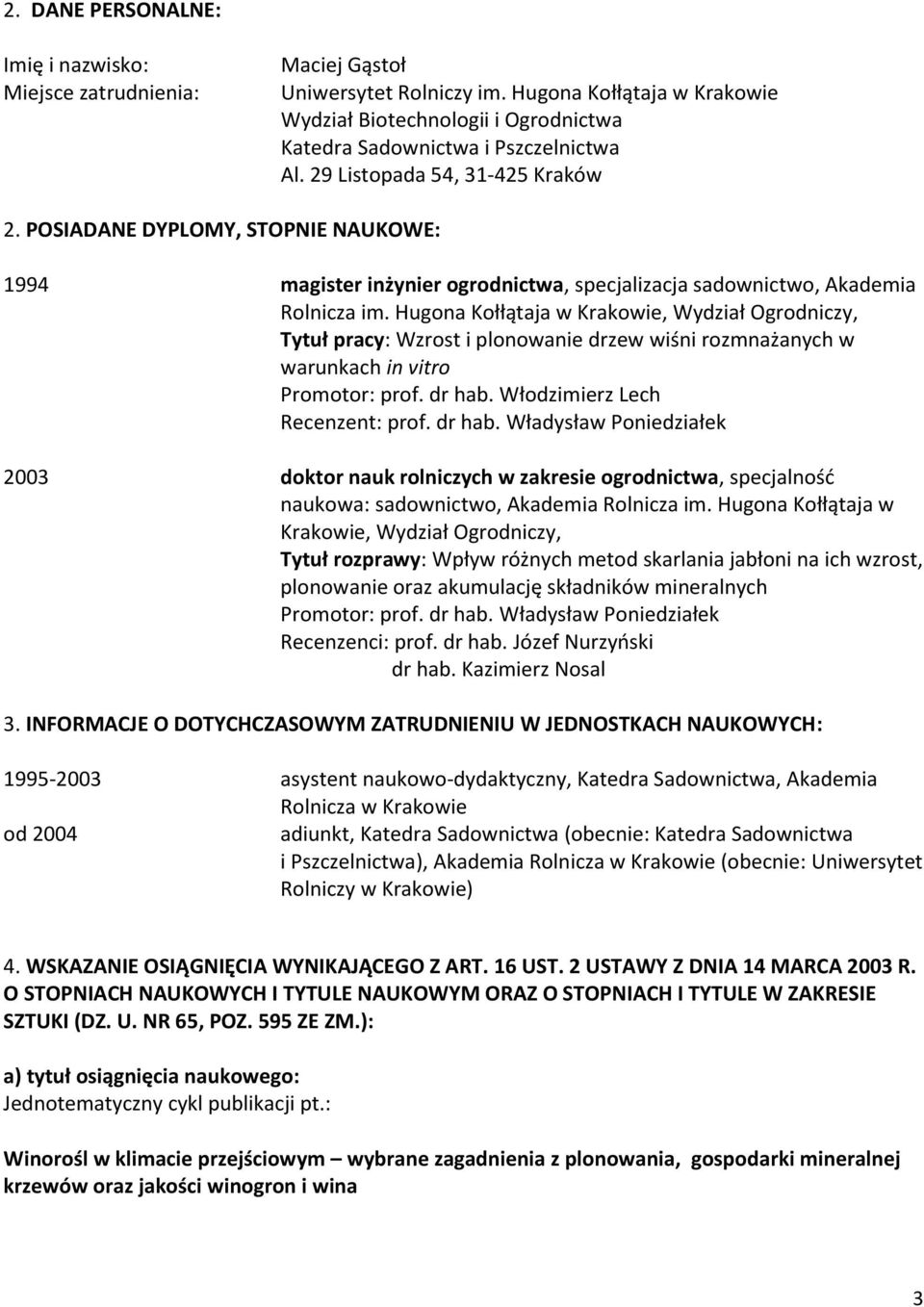 POSIADANE DYPLOMY, STOPNIE NAUKOWE: 1994 magister inżynier ogrodnictwa, specjalizacja sadownictwo, Akademia Rolnicza im.