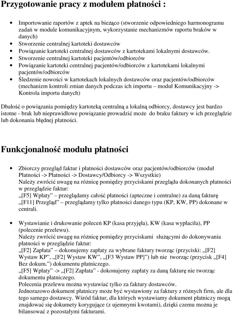 Stworzenie centralnej kartoteki pacjentów/odbiorców Powiązanie kartoteki centralnej pacjentów/odbiorców z kartotekami lokalnymi pacjentów/odbiorców Śledzenie nowości w kartotekach lokalnych dostawców