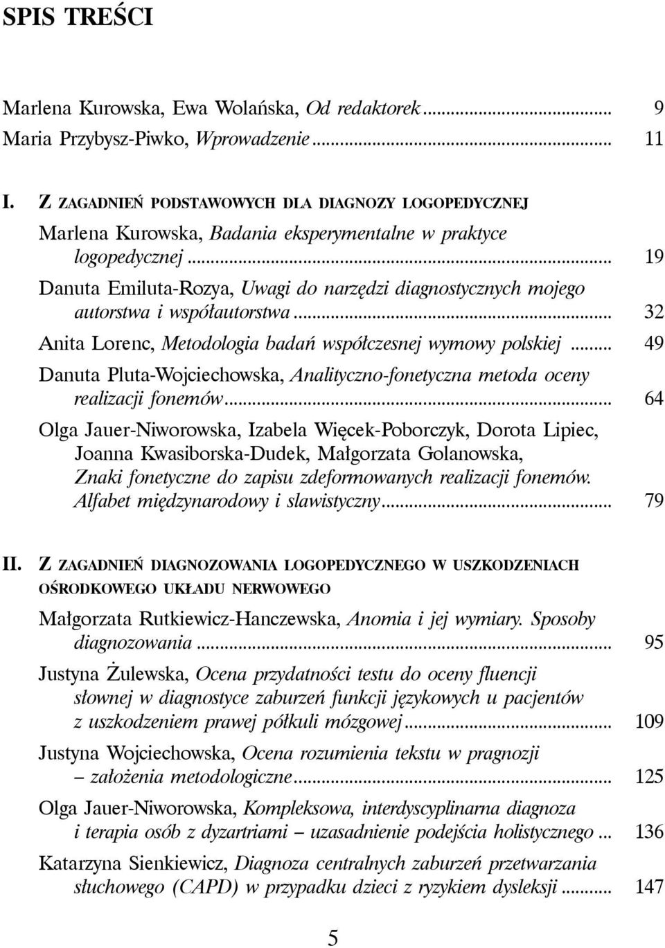 .. 19 Danuta Emiluta-Rozya, Uwagi do narzędzi diagnostycznych mojego autorstwa i współautorstwa... 32 Anita Lorenc, Metodologia badań współczesnej wymowy polskiej.