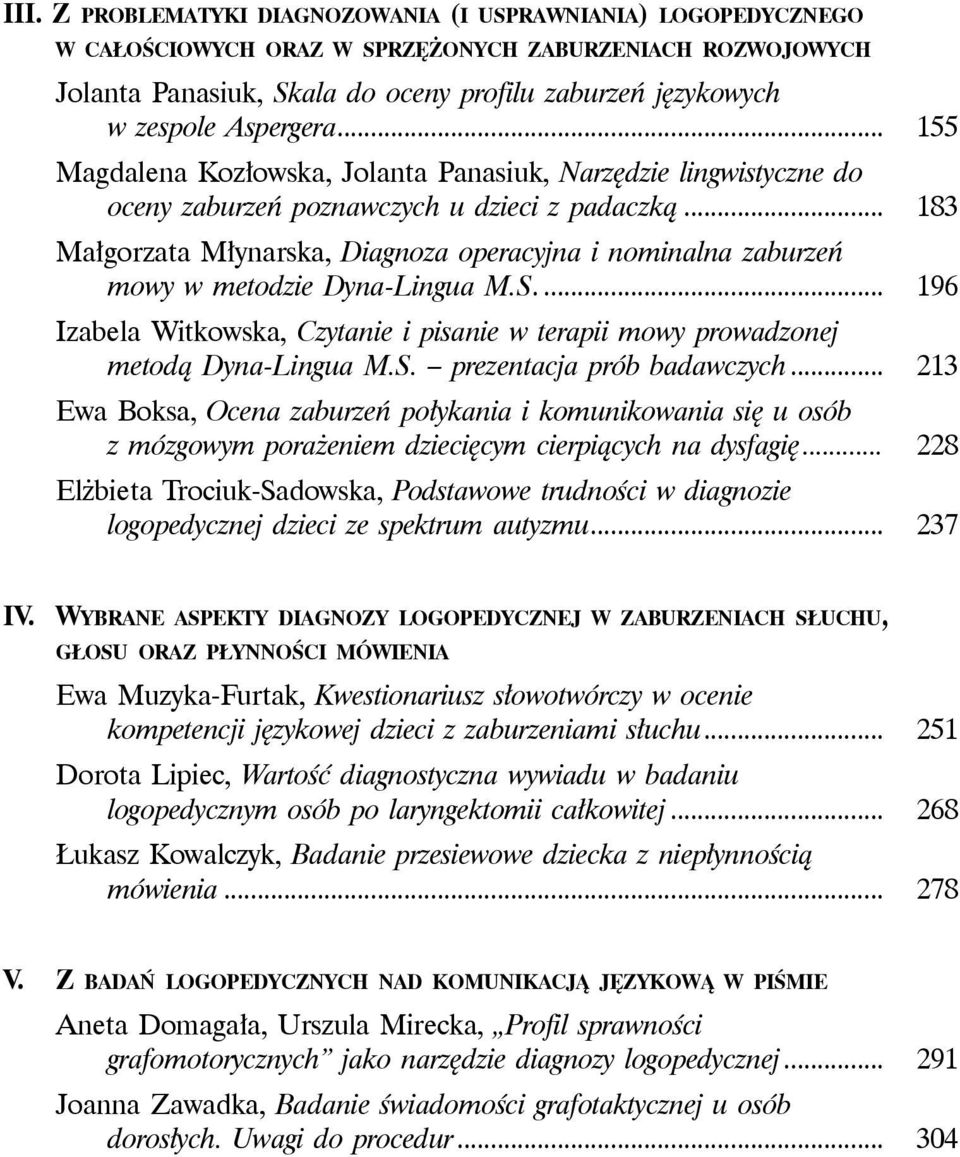 .. 183 Małgorzata Młynarska, Diagnoza operacyjna i nominalna zaburzeń mowy w metodzie Dyna-Lingua M.S.... 196 Izabela Witkowska, Czytanie i pisanie w terapii mowy prowadzonej metodą Dyna-Lingua M.S. prezentacja prób badawczych.