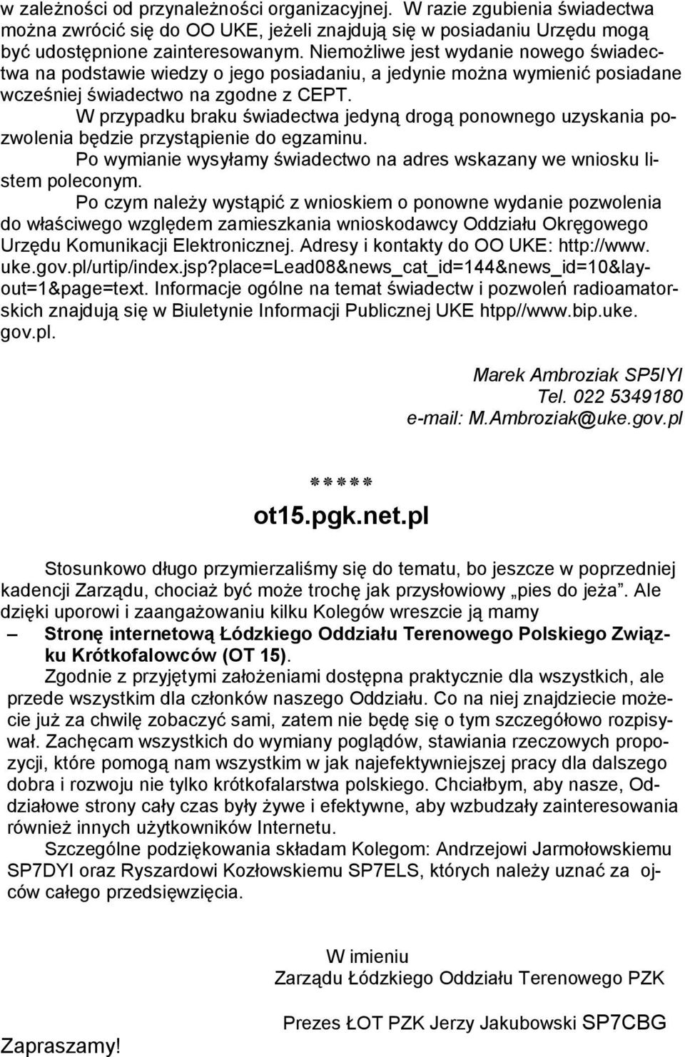 W przypadku braku świadectwa jedyną drogą ponownego uzyskania pozwolenia będzie przystąpienie do egzaminu. Po wymianie wysyłamy świadectwo na adres wskazany we wniosku listem poleconym.