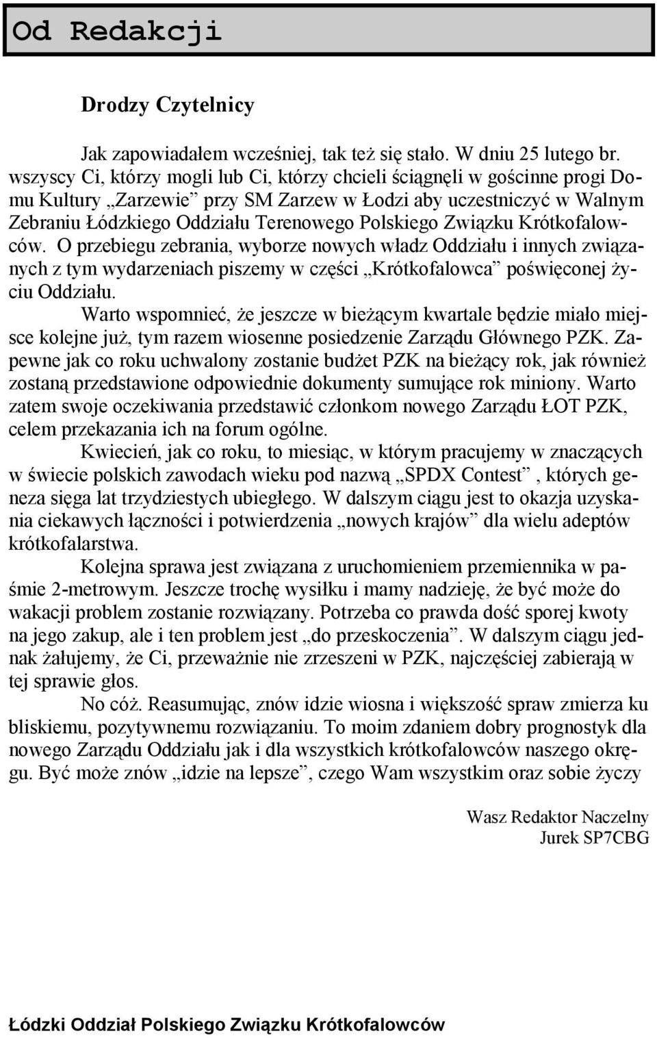 Związku Krótkofalowców. O przebiegu zebrania, wyborze nowych władz Oddziału i innych związanych z tym wydarzeniach piszemy w części Krótkofalowca poświęconej życiu Oddziału.