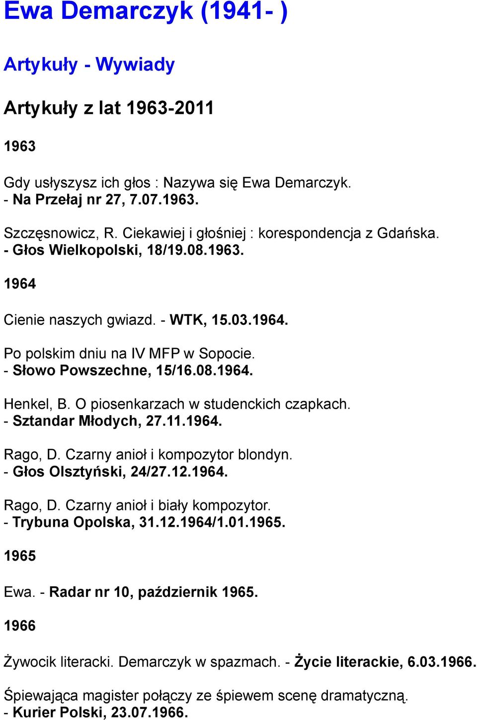 O piosenkarzach w studenckich czapkach. - Sztandar Młodych, 27.11.1964. Rago, D. Czarny anioł i kompozytor blondyn. - Głos Olsztyński, 24/27.12.1964. Rago, D. Czarny anioł i biały kompozytor.