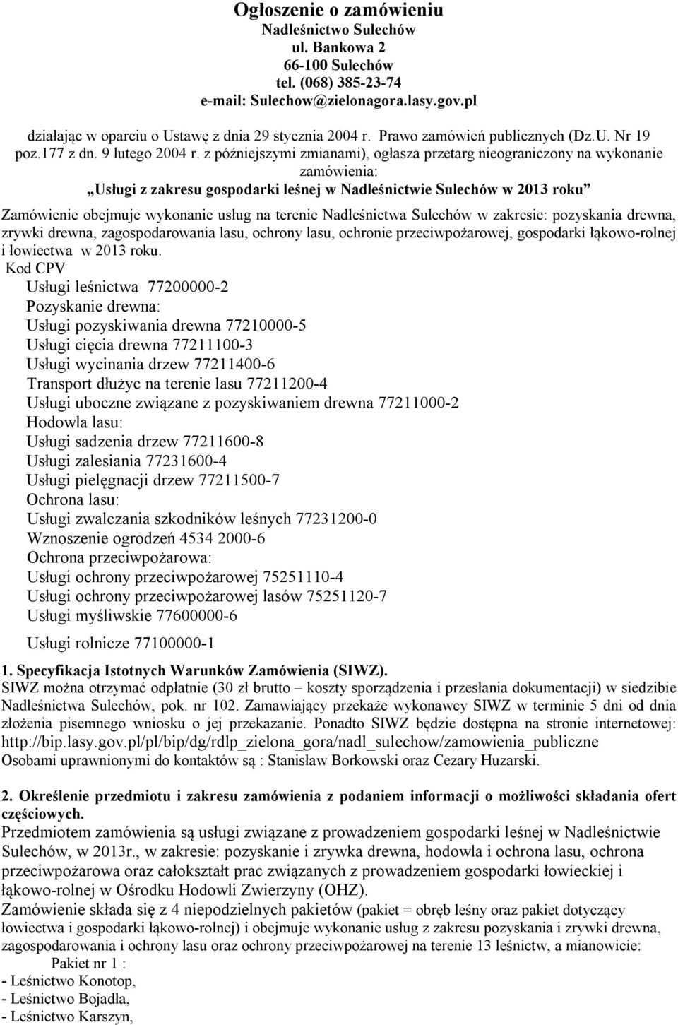 z późniejszymi zmianami), ogłasza przetarg nieograniczony na wykonanie zamówienia: Usługi z zakresu gospodarki leśnej w Nadleśnictwie Sulechów w 2013 roku Zamówienie obejmuje wykonanie usług na