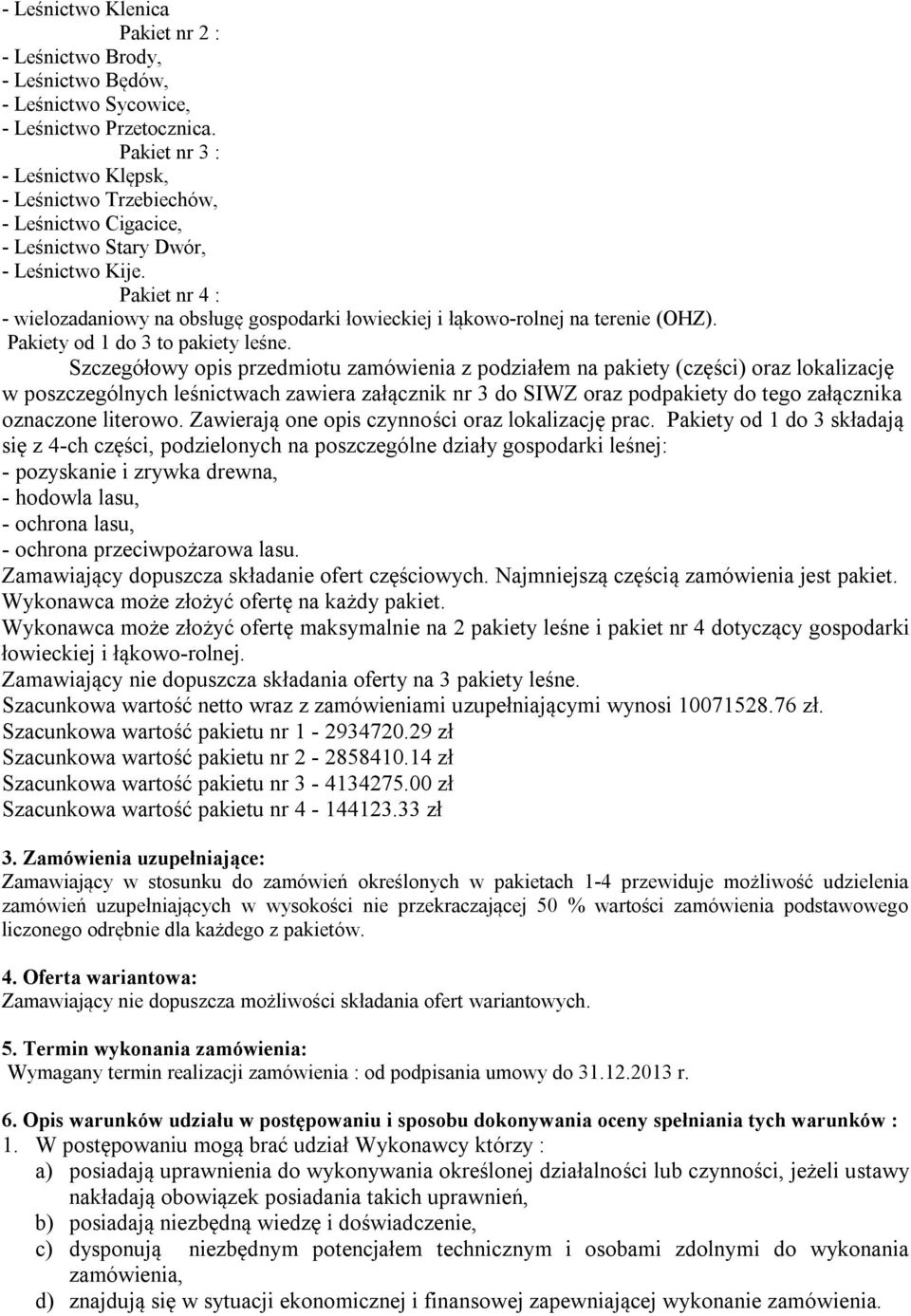 Pakiet nr 4 : - wielozadaniowy na obsługę gospodarki łowieckiej i łąkowo-rolnej na terenie (OHZ). Pakiety od 1 do 3 to pakiety leśne.