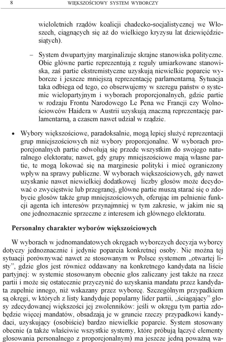 Obie główne partie reprezentują z reguły umiarkowane stanowiska, zaś partie ekstremistyczne uzyskują niewielkie poparcie wyborcze i jeszcze mniejszą reprezentację parlamentarną.