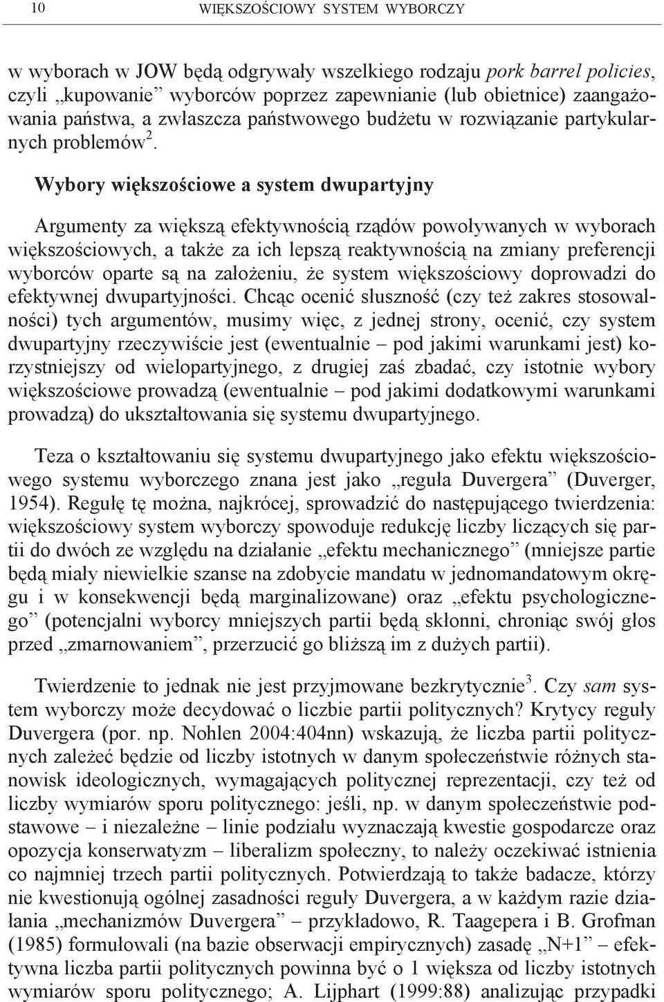 Wybory większościowe a system dwupartyjny Argumenty za większą efektywnością rządów powoływanych w wyborach większościowych, a także za ich lepszą reaktywnością na zmiany preferencji wyborców oparte