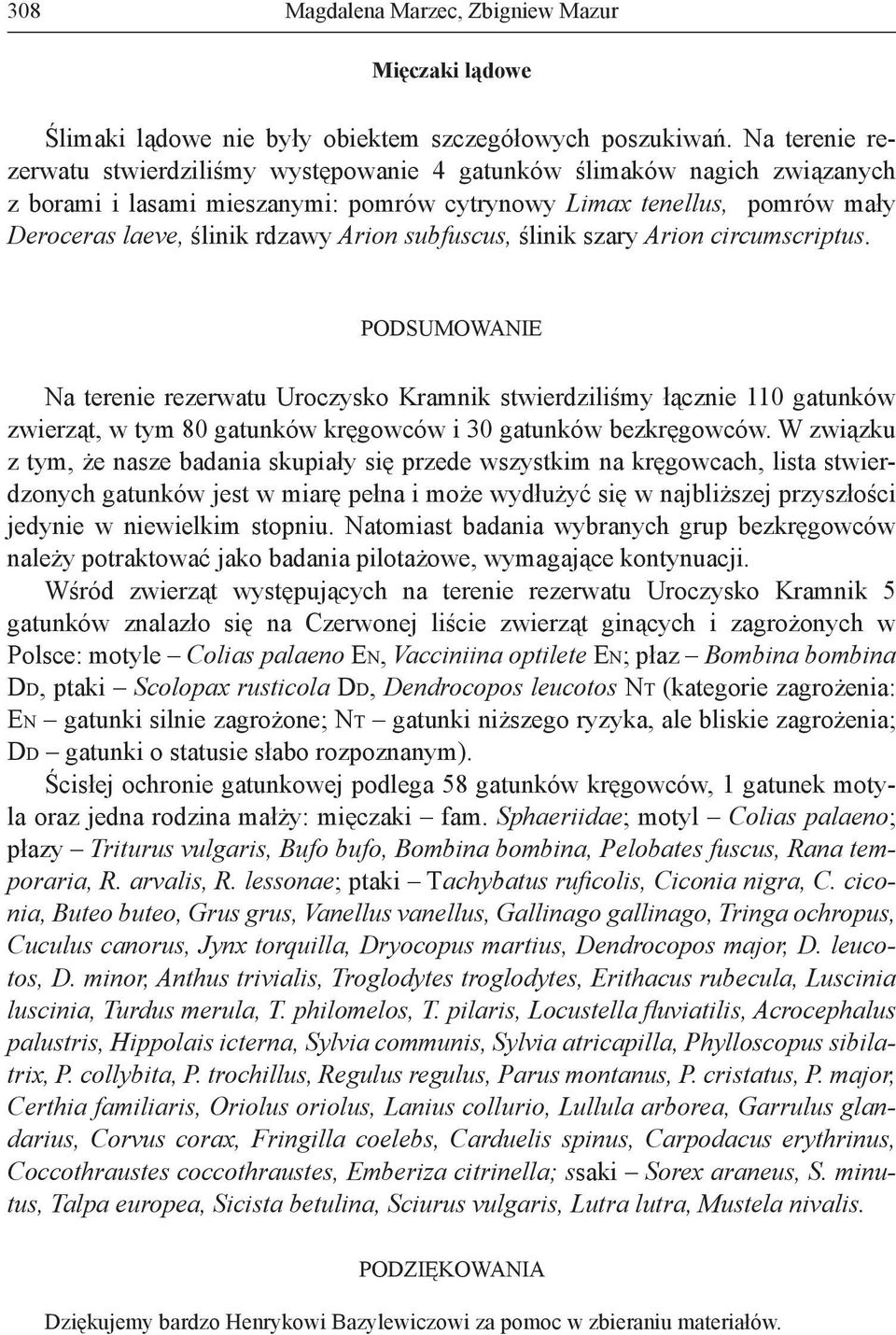 subfuscus, ślinik szary Arion circumscriptus. PODSUMOWANIE Na terenie rezerwatu Uroczysko Kramnik stwierdziliśmy łącznie 110 gatunków zwierząt, w tym 80 gatunków kręgowców i 30 gatunków bezkręgowców.