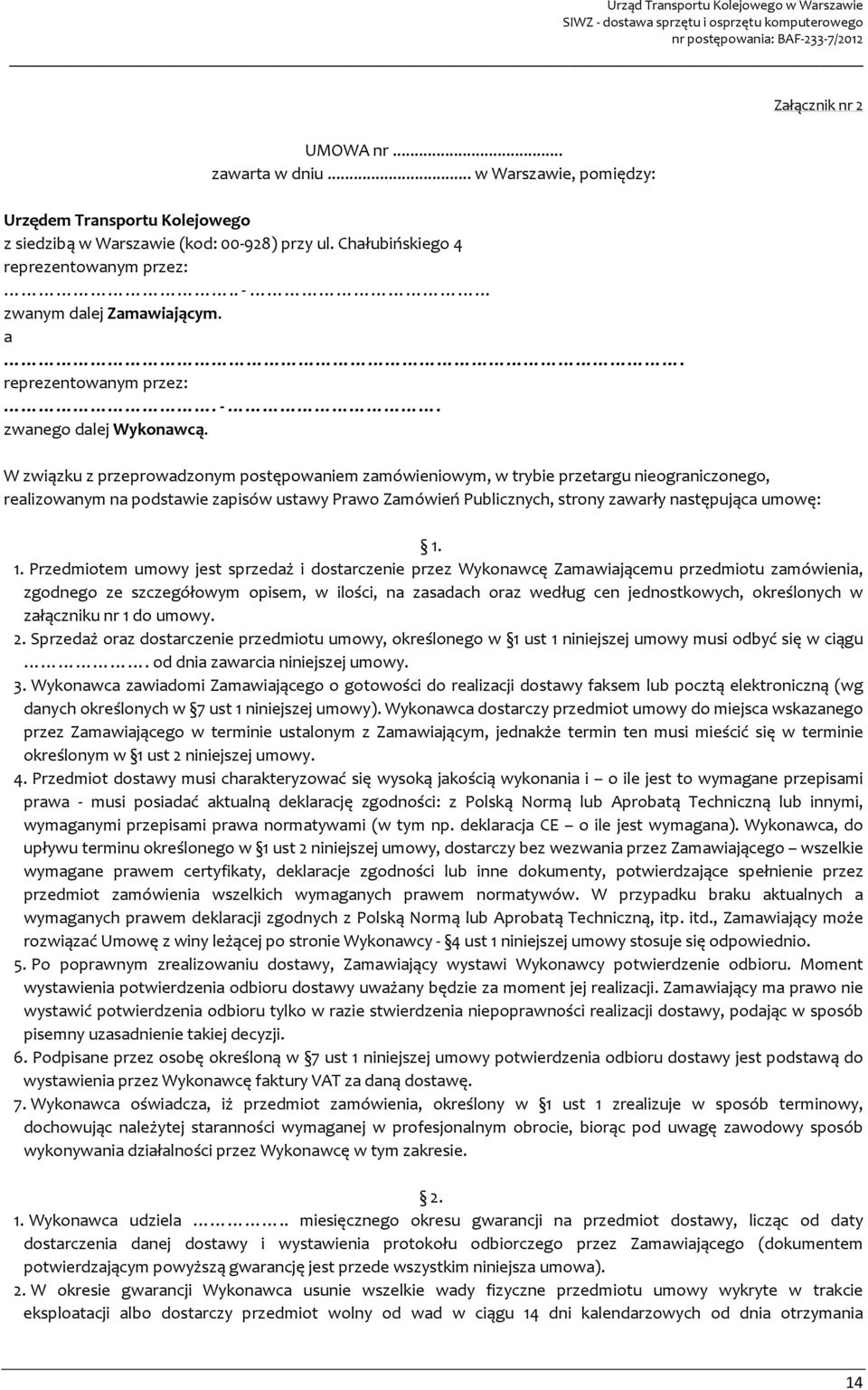 W związku z przeprowadzonym postępowaniem zamówieniowym, w trybie przetargu nieograniczonego, realizowanym na podstawie zapisów ustawy Prawo Zamówień Publicznych, strony zawarły następująca umowę: 1.