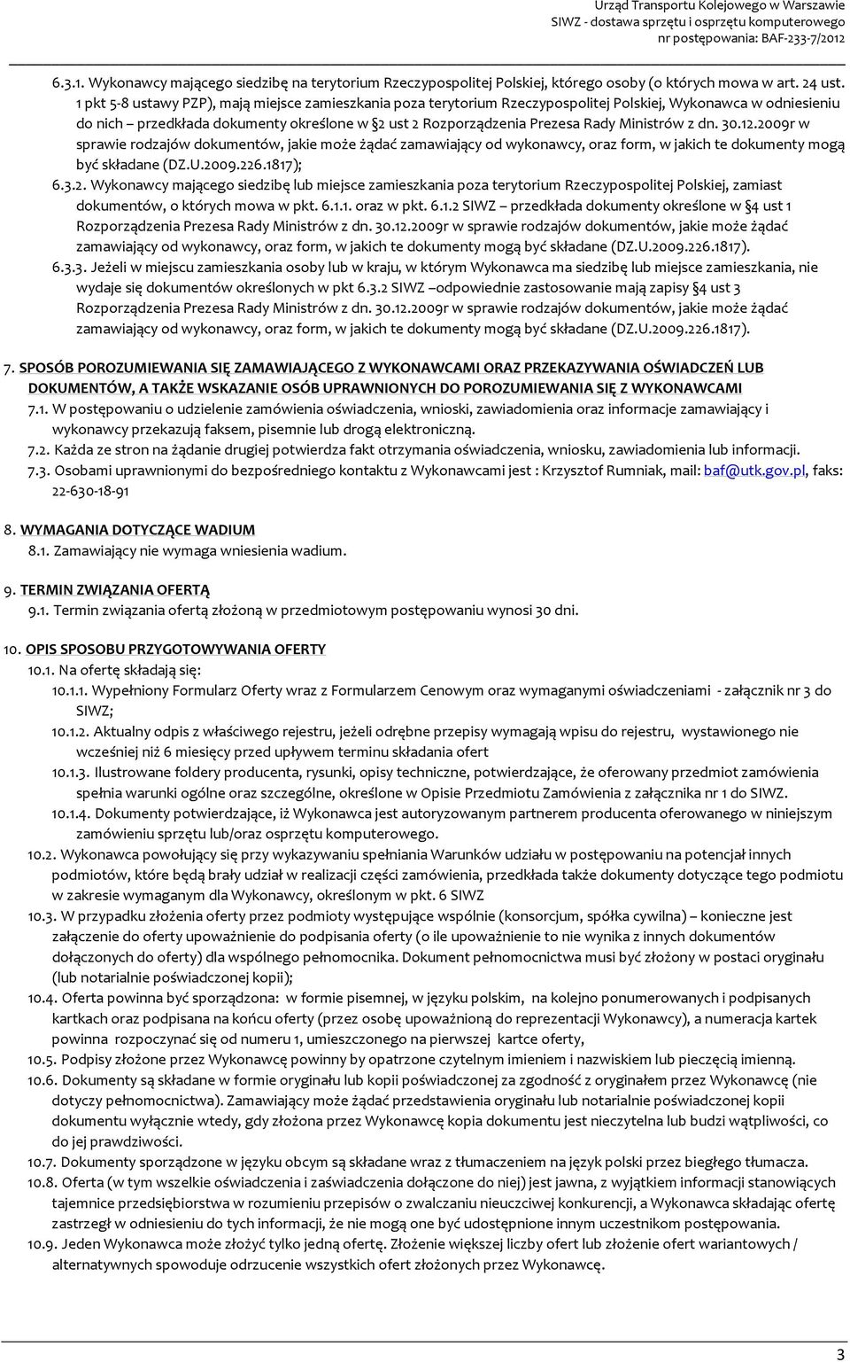 Ministrów z dn. 30.12.2009r w sprawie rodzajów dokumentów, jakie może żądać zamawiający od wykonawcy, oraz form, w jakich te dokumenty mogą być składane (DZ.U.2009.226.1817); 6.3.2. Wykonawcy mającego siedzibę lub miejsce zamieszkania poza terytorium Rzeczypospolitej Polskiej, zamiast dokumentów, o których mowa w pkt.