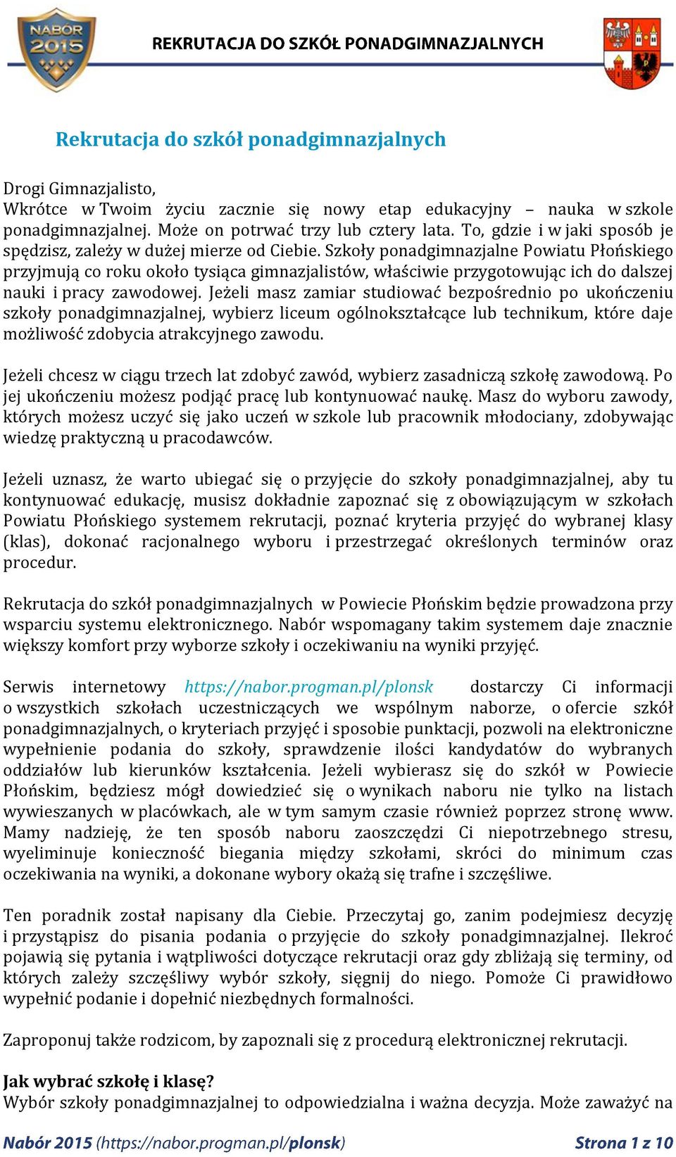 Szkoły ponadgimnazjalne Powiatu Płońskiego przyjmują co roku około tysiąca gimnazjalistów, właściwie przygotowując ich do dalszej nauki i pracy zawodowej.