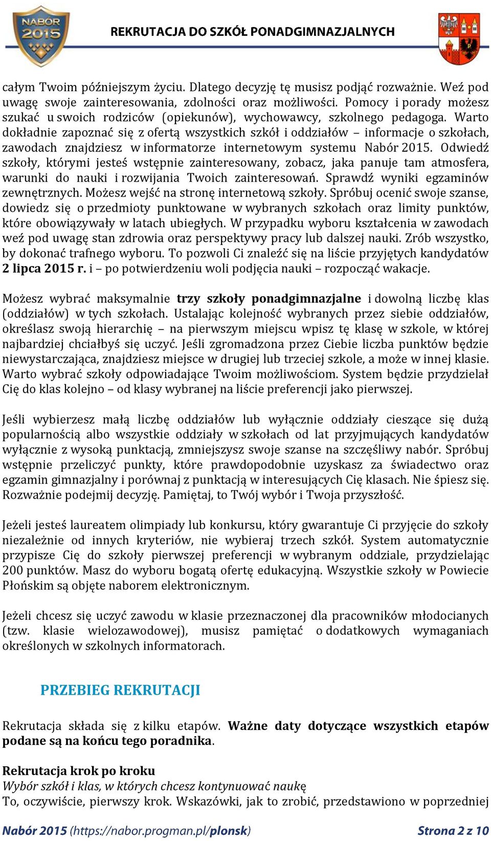Warto dokładnie zapoznać się z ofertą wszystkich szkół i oddziałów informacje o szkołach, zawodach znajdziesz w informatorze internetowym systemu Nabór 2015.