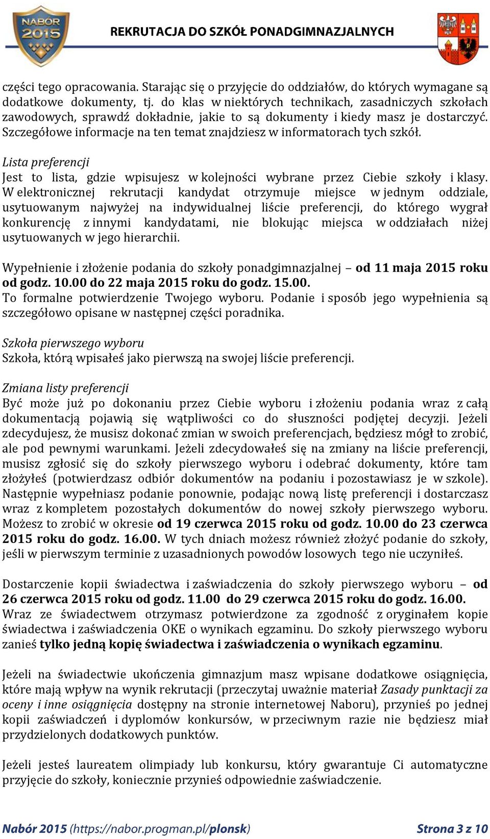 Szczegółowe informacje na ten temat znajdziesz w informatorach tych szkół. Lista preferencji Jest to lista, gdzie wpisujesz w kolejności wybrane przez Ciebie szkoły i klasy.