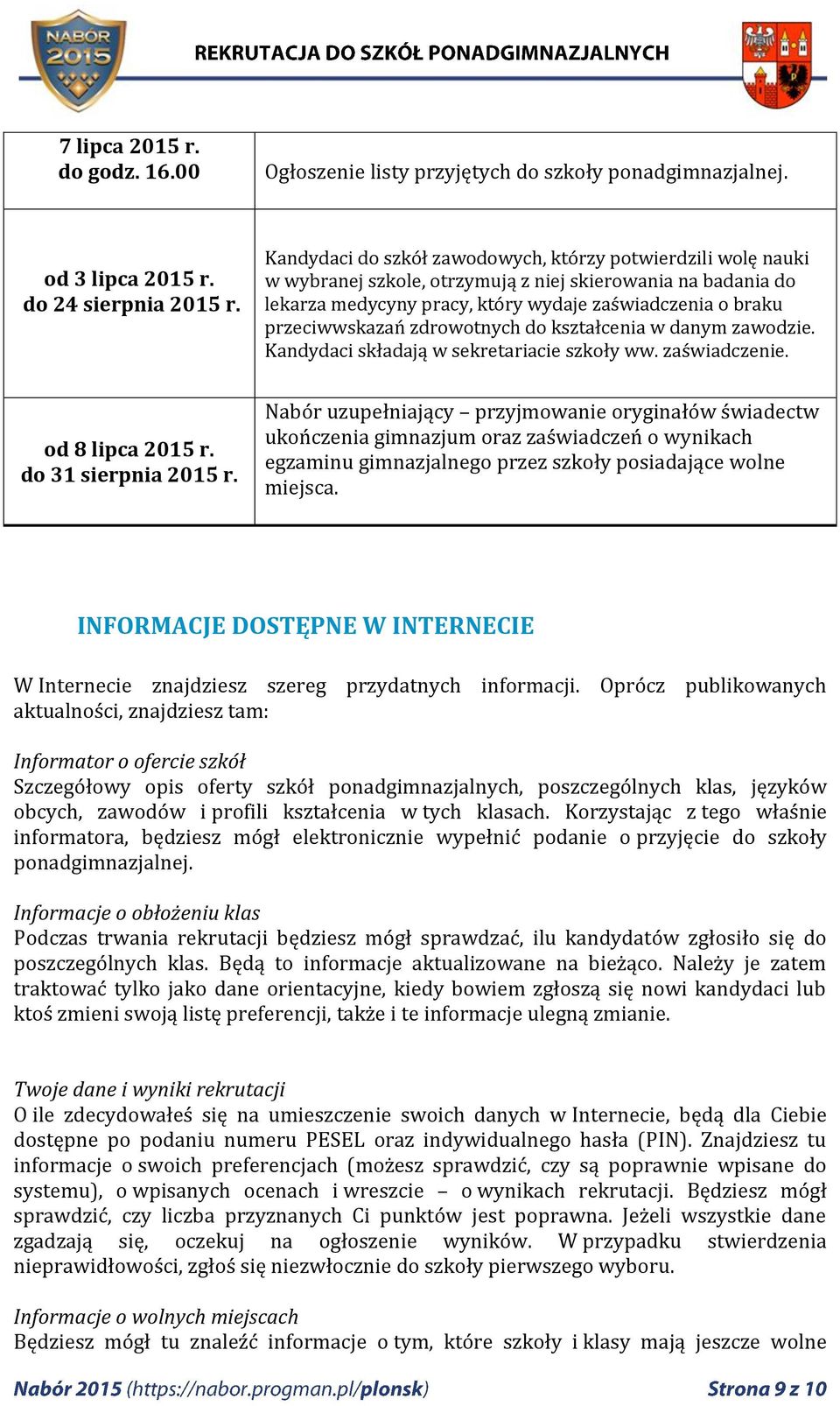 zdrowotnych do kształcenia w danym zawodzie. Kandydaci składają w sekretariacie szkoły ww. zaświadczenie. od 8 lipca 2015 r. do 31 sierpnia 2015 r.