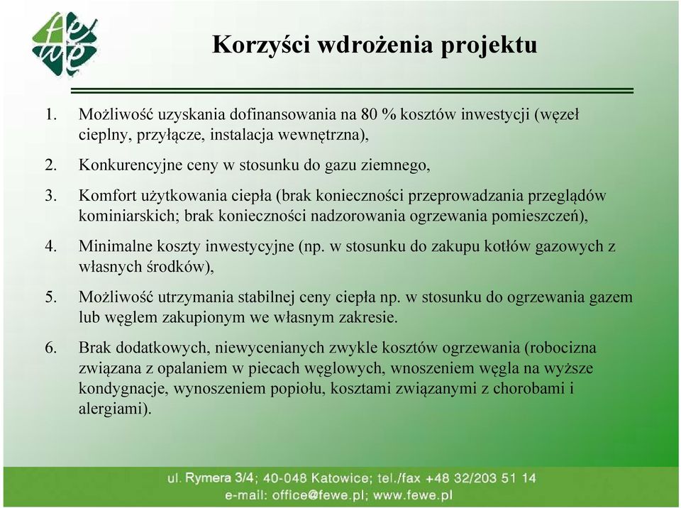 w stosunku do zakupu kotłów gazowych z własnych środków), 5. Możliwość utrzymania stabilnej ceny ciepła np. w stosunku do ogrzewania gazem lub węglem zakupionym we własnym zakresie. 6.