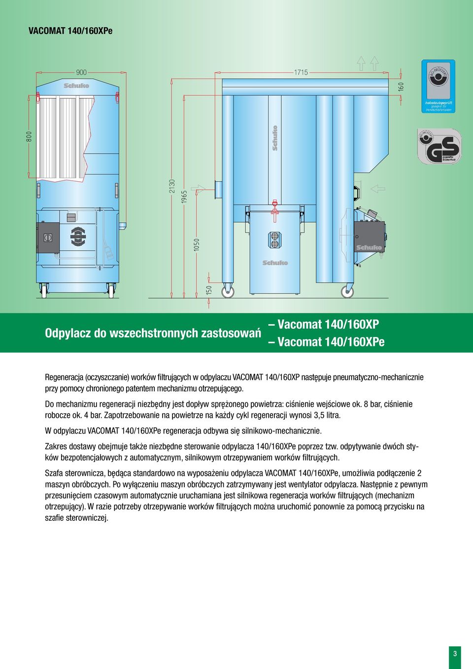 4 bar. Zapotrzebowanie na powietrze na każdy cykl regeneracji wynosi 3,5 litra. W odpylaczu VACOMAT 140/160XPe regeneracja odbywa się silnikowo-mechanicznie.