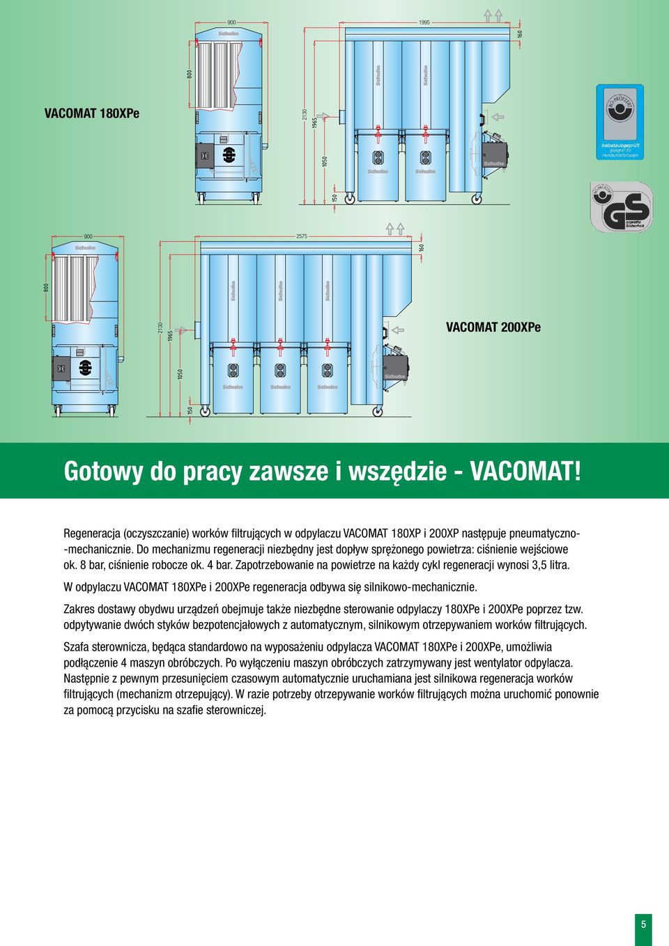Do mechanizmu regeneracji niezbędny jest dopływ sprężonego : ciśnienie wejściowe ok. 8 bar, ciśnienie robocze ok. 4 bar. Zapotrzebowanie na powietrze na każdy cykl regeneracji wynosi 3,5 litra.