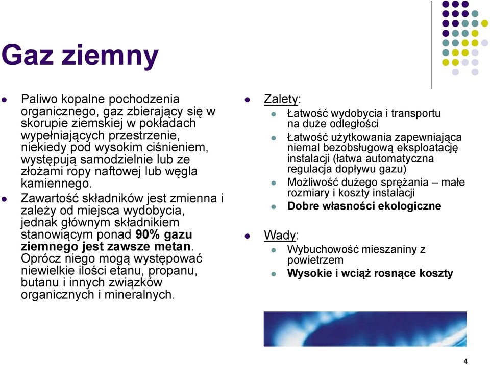 Oprócz niego mogą występować niewielkie ilości etanu, propanu, butanu i innych związków organicznych i mineralnych.