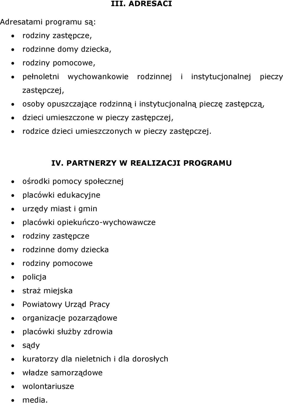 PARTNERZY W REALIZACJI PROGRAMU ośrodki pomocy społecznej placówki edukacyjne urzędy miast i gmin placówki opiekuńczo-wychowawcze rodziny zastępcze rodzinne domy dziecka