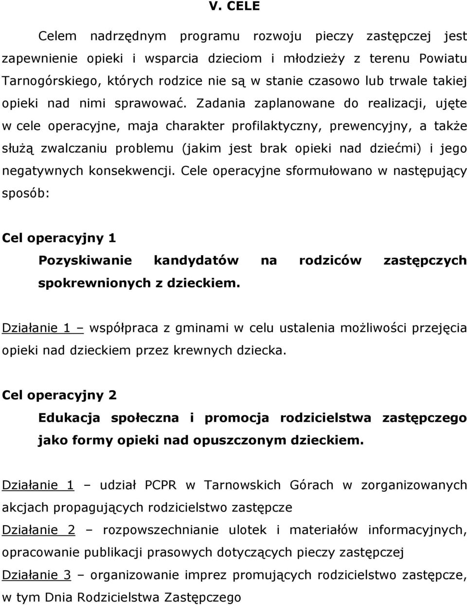 Zadania zaplanowane do realizacji, ujęte w cele operacyjne, maja charakter profilaktyczny, prewencyjny, a także służą zwalczaniu problemu (jakim jest brak opieki nad dziećmi) i jego negatywnych