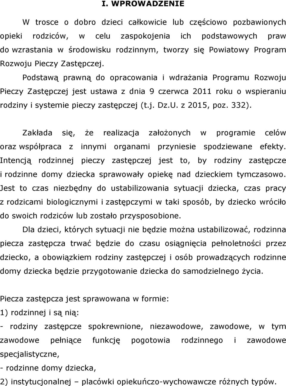 Podstawą prawną do opracowania i wdrażania Programu Rozwoju Pieczy Zastępczej jest ustawa z dnia 9 czerwca 2011 roku o wspieraniu rodziny i systemie pieczy zastępczej (t.j. Dz.U. z 2015, poz. 332).