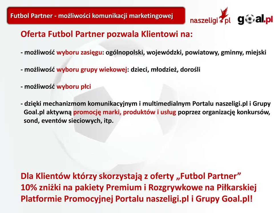 multimedialnym Portalu naszeligi.pl i Grupy Goal.pl aktywną promocję marki, produktów i usług poprzez organizację konkursów, sond, eventów sieciowych, itp.