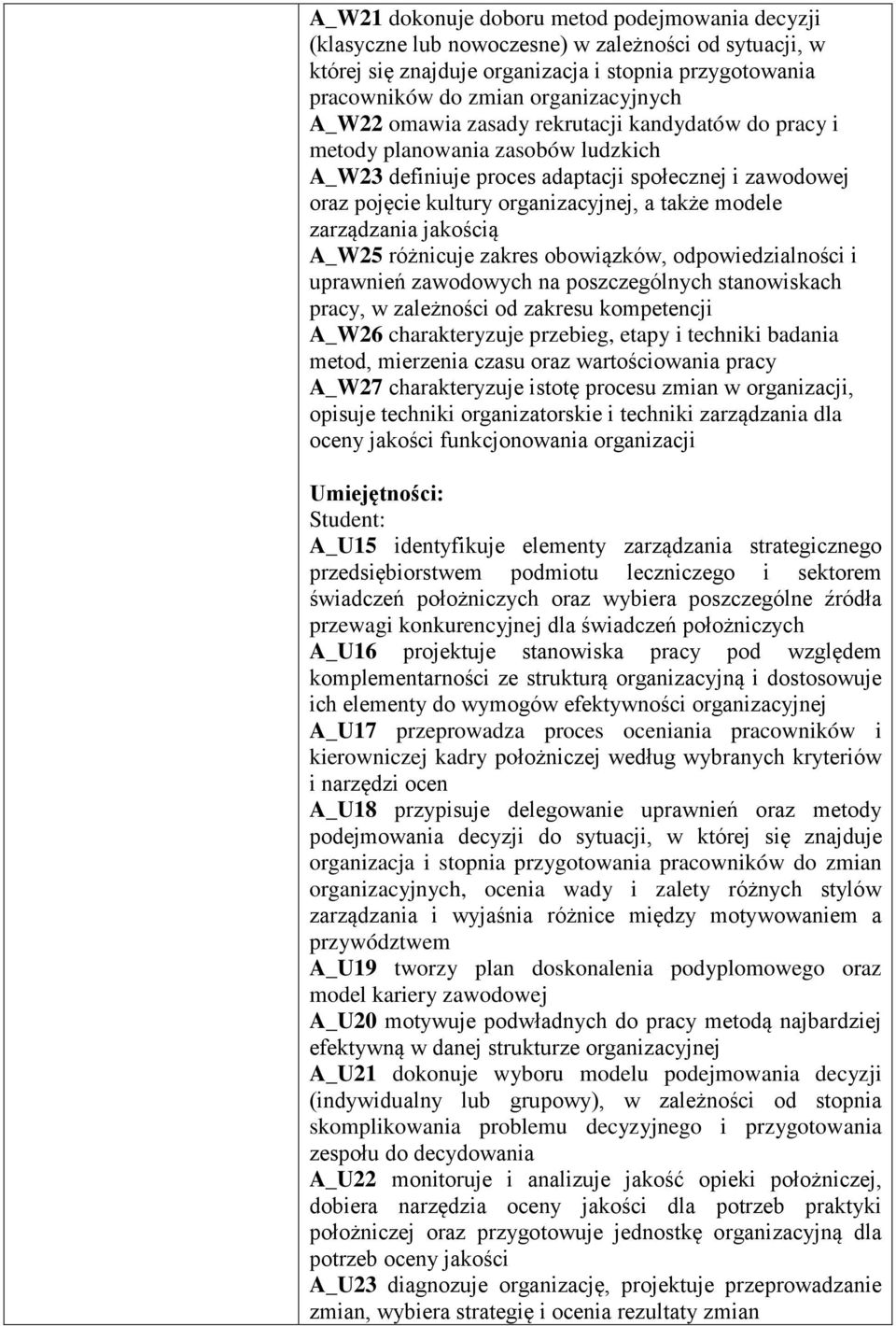 zarządzania jakością A_W25 różnicuje zakres obowiązków, odpowiedzialności i uprawnień zawodowych na poszczególnych stanowiskach pracy, w zależności od zakresu kompetencji A_W26 charakteryzuje