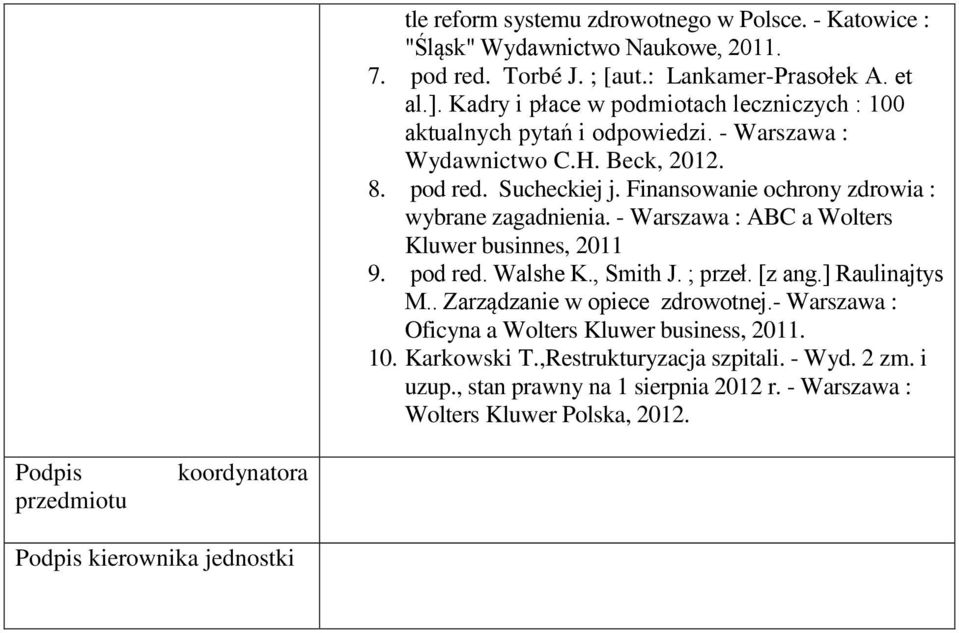 Finansowanie ochrony zdrowia : wybrane zagadnienia. - Warszawa : ABC a Wolters Kluwer businnes, 2011 9. pod red. Walshe K., Smith J. ; przeł. [z ang.] Raulinajtys M.