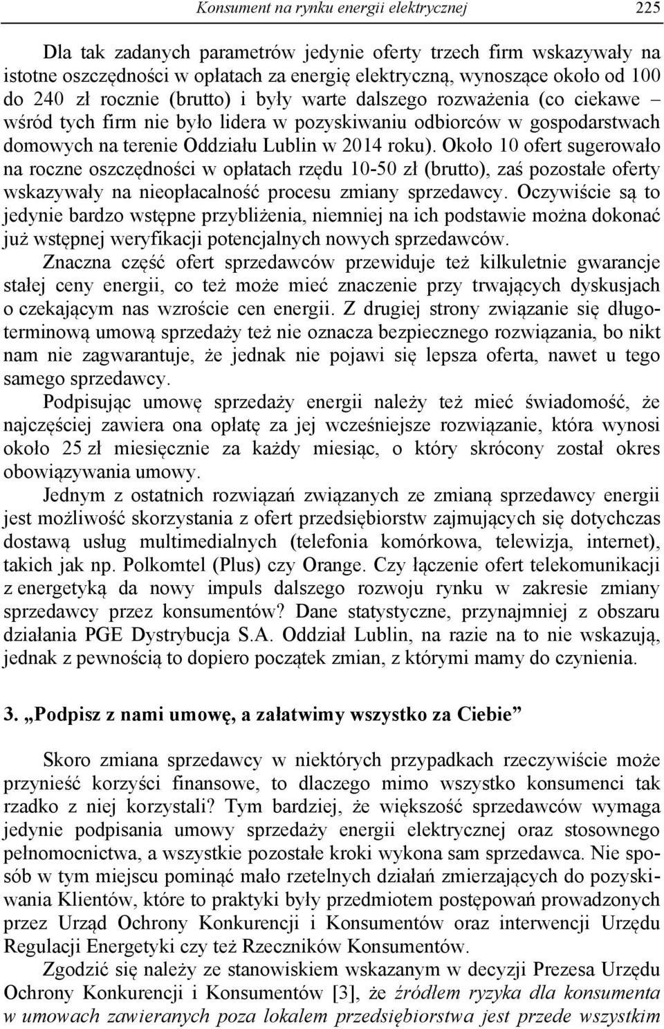 Około 10 ofert sugerowało na roczne oszczędności w opłatach rzędu 10-50 zł (brutto), zaś pozostałe oferty wskazywały na nieopłacalność procesu zmiany sprzedawcy.