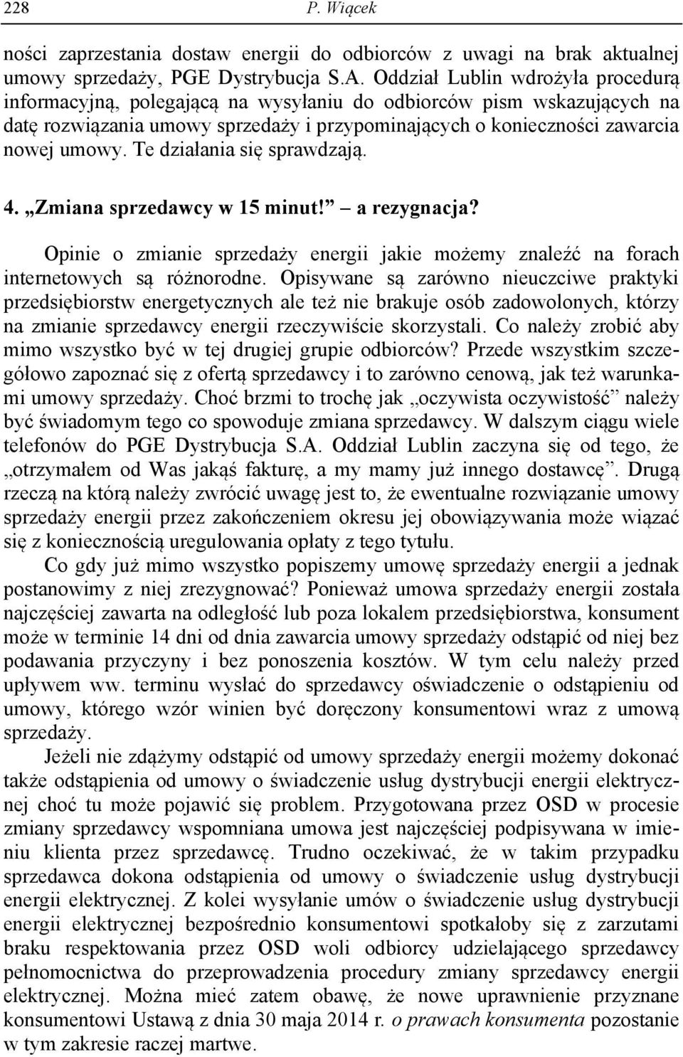 Te działania się sprawdzają. 4. Zmiana sprzedawcy w 15 minut! a rezygnacja? Opinie o zmianie sprzedaży energii jakie możemy znaleźć na forach internetowych są różnorodne.