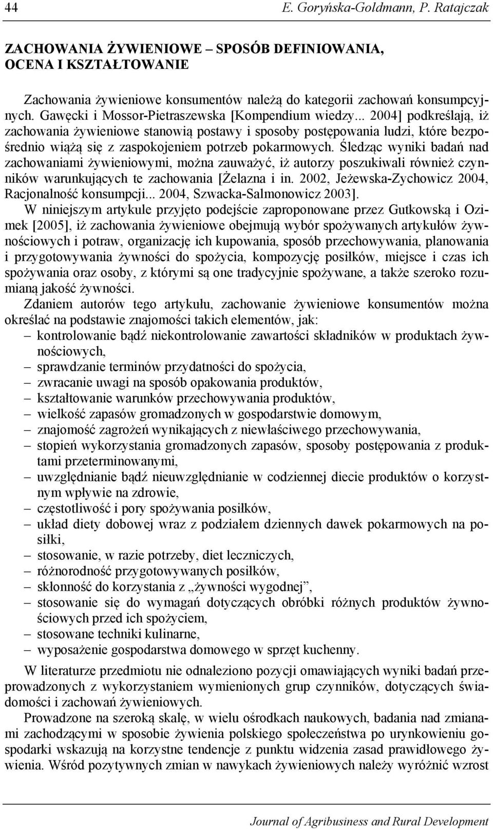 .. 2004] podkreślają, iż zachowania żywieniowe stanowią postawy i sposoby postępowania ludzi, które bezpośrednio wiążą się z zaspokojeniem potrzeb pokarmowych.