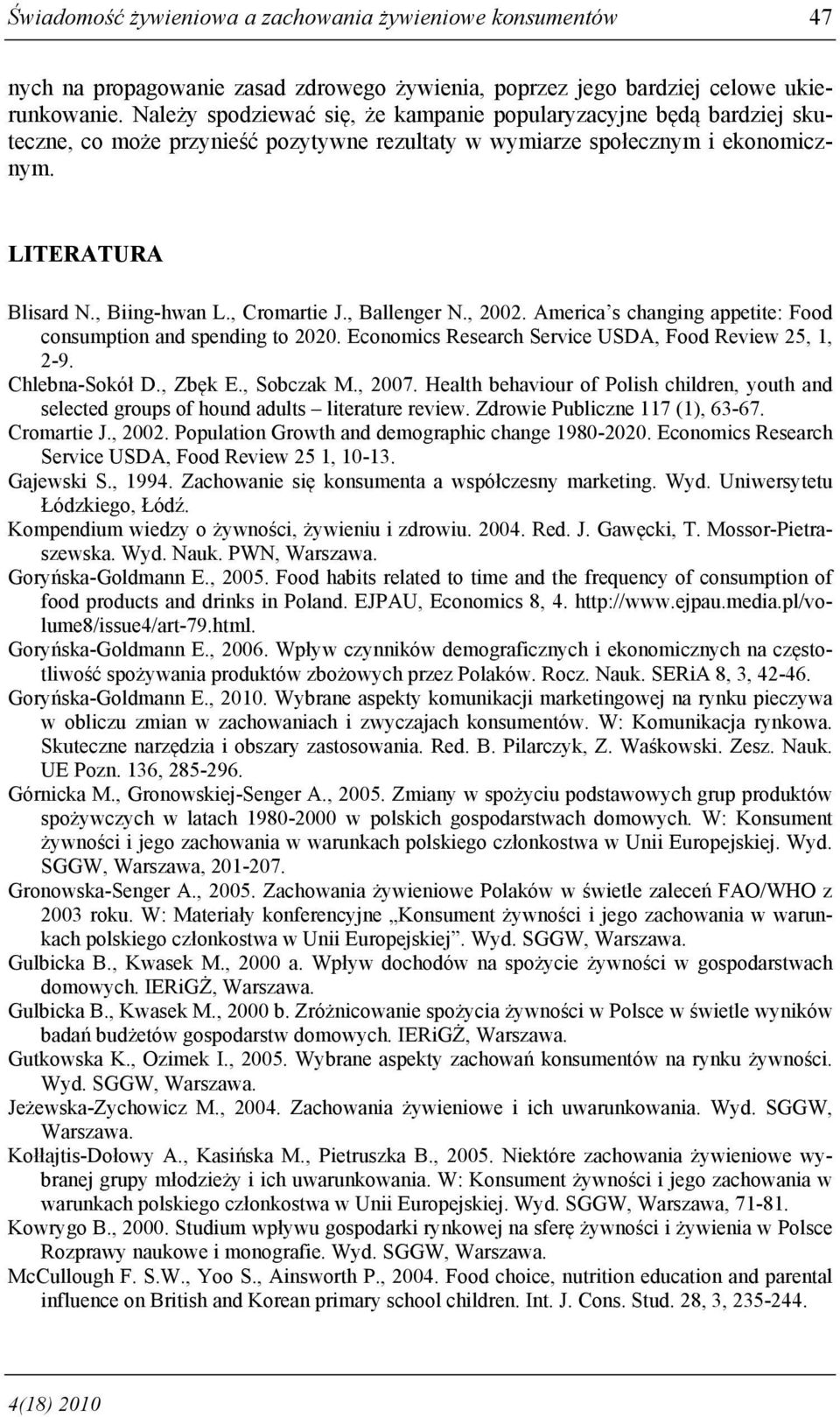, Cromartie J., Ballenger N., 2002. America s changing appetite: Food consumption and spending to 2020. Economics Research Service USDA, Food Review 25, 1, 2-9. Chlebna-Sokół D., Zbęk E., Sobczak M.