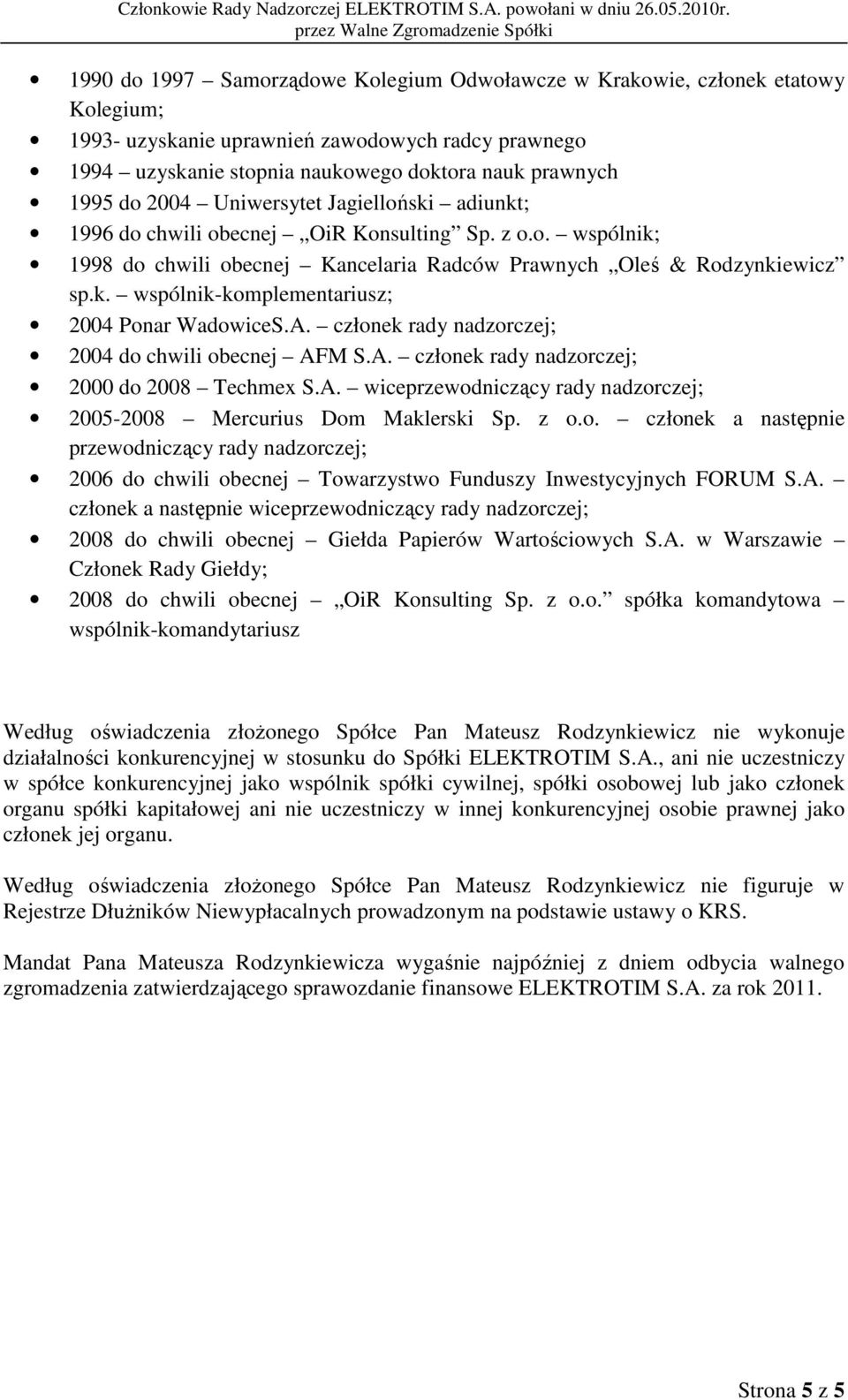 A. członek rady nadzorczej; 2004 do chwili obecnej AFM S.A. członek rady nadzorczej; 2000 do 2008 Techmex S.A. wiceprzewodniczący rady nadzorczej; 2005-2008 Mercurius Dom Maklerski Sp. z o.o. członek a następnie przewodniczący rady nadzorczej; 2006 do chwili obecnej Towarzystwo Funduszy Inwestycyjnych FORUM S.