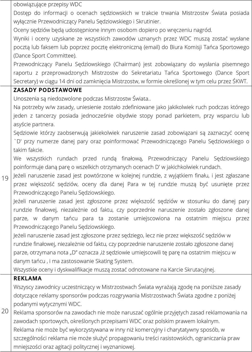 Wyniki i oceny uzyskane ze wszystkich zawodów uznanych przez WDC muszą zostać wysłane pocztą lub faksem lub poprzez pocztę elektroniczną (email) do Biura Komisji Tańca Sportowego (Dance Sport