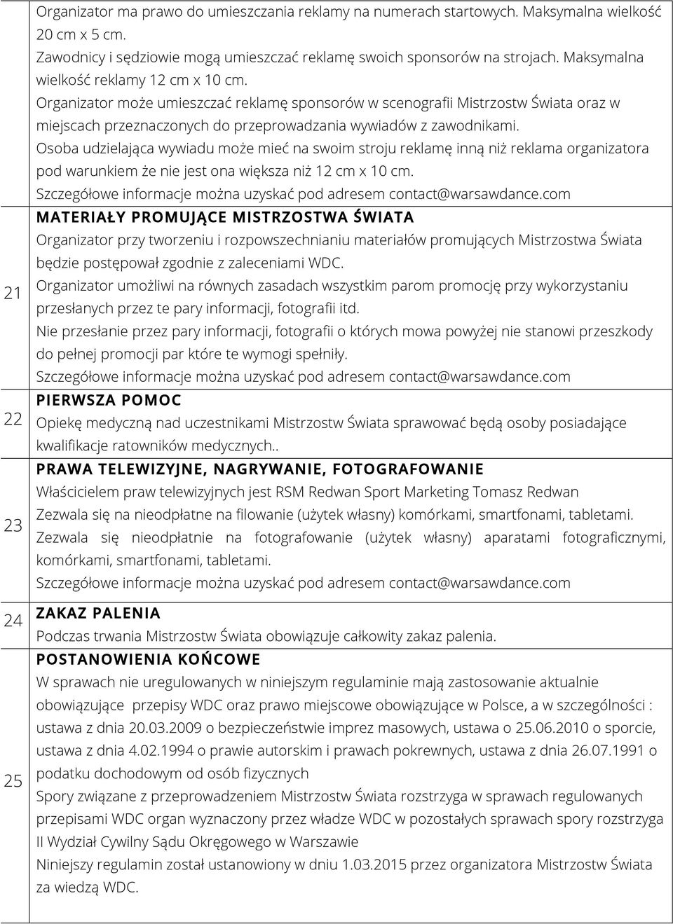 Osoba udzielająca wywiadu może mieć na swoim stroju reklamę inną niż reklama organizatora pod warunkiem że nie jest ona większa niż 12 cm x 10 cm.