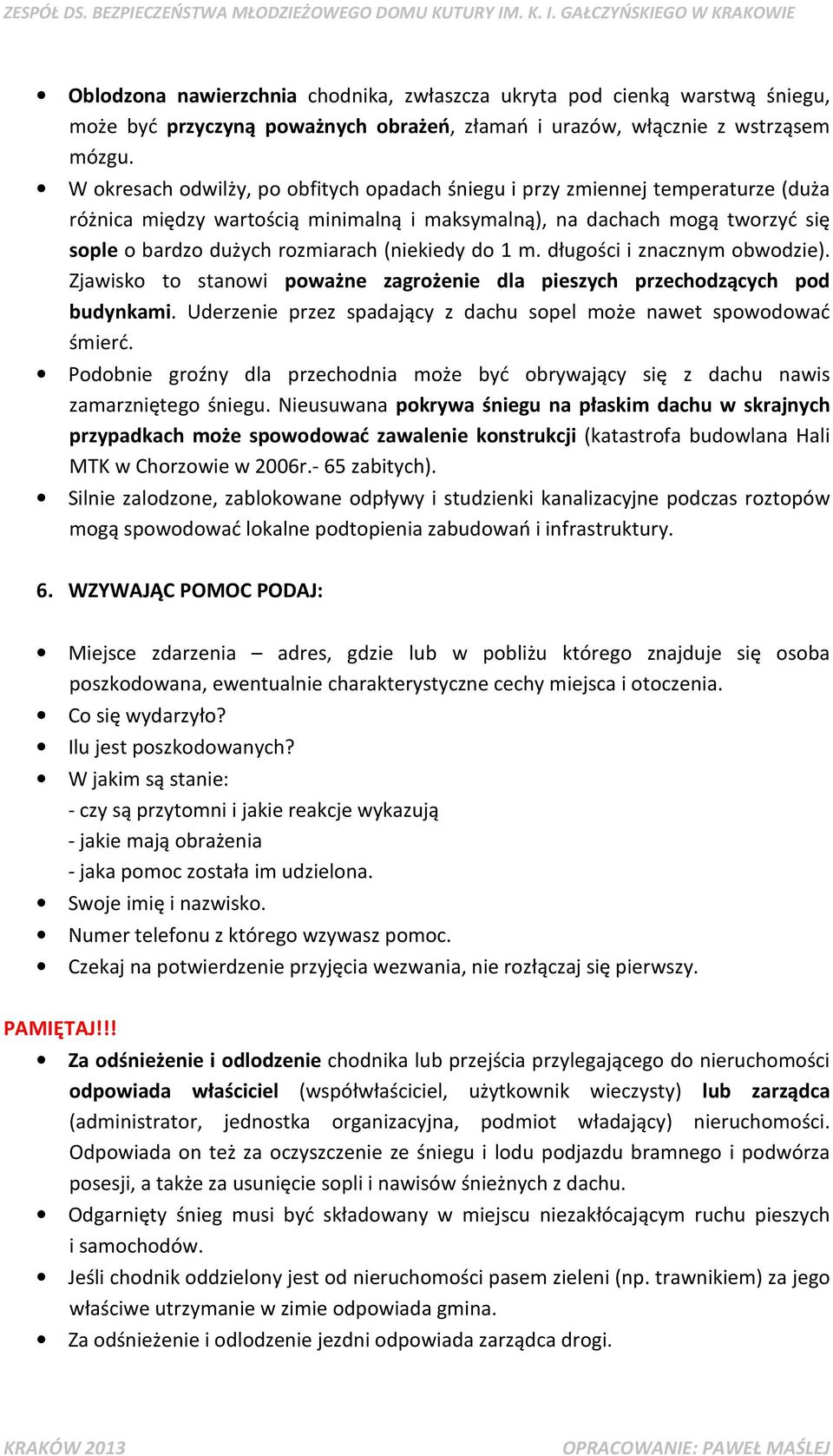 (niekiedy do 1 m. długości i znacznym obwodzie). Zjawisko to stanowi poważne zagrożenie dla pieszych przechodzących pod budynkami. Uderzenie przez spadający z dachu sopel może nawet spowodować śmierć.