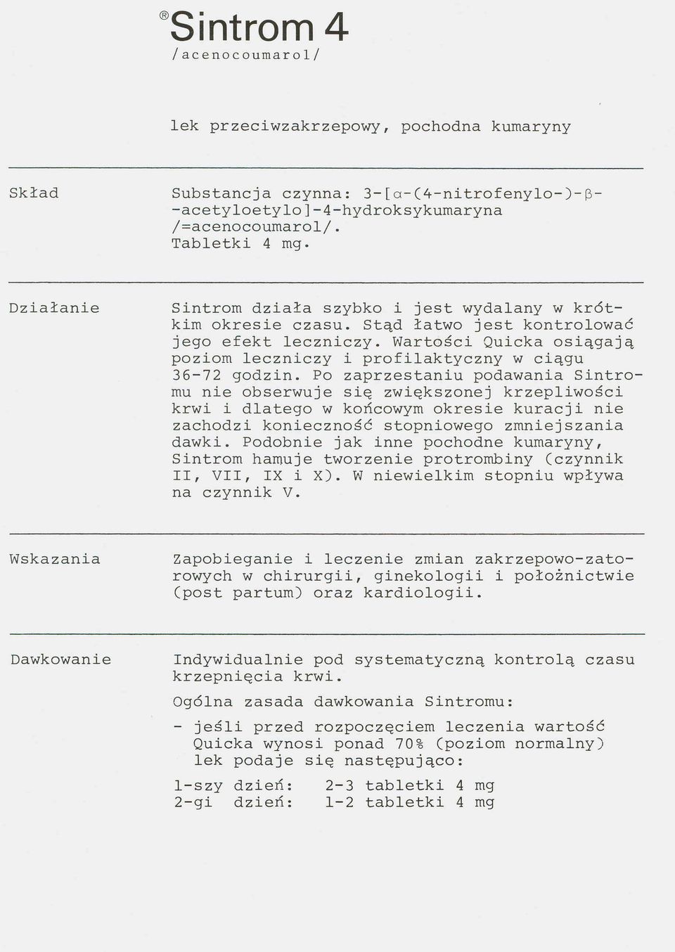 Po zaprzestaniu podawania Sintromu nie obserwuje się zwiększonej krzepliwości krwi i dlatego w końcowym okresie kuracji nie zachodzi konieczność stopniowego zmniejszania dawki.