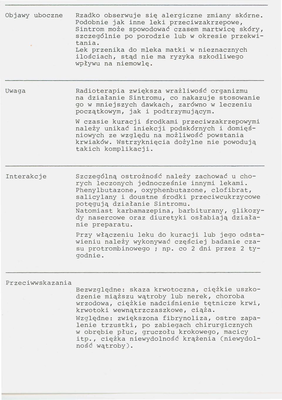 Radioterapia zwiększa wrażliwość organizmu na działanie Sintromu, co nakazuje stosowanie go w mniejszych dawkach, zarówno w leczeniu początkowym, jak i podtrzymującym.