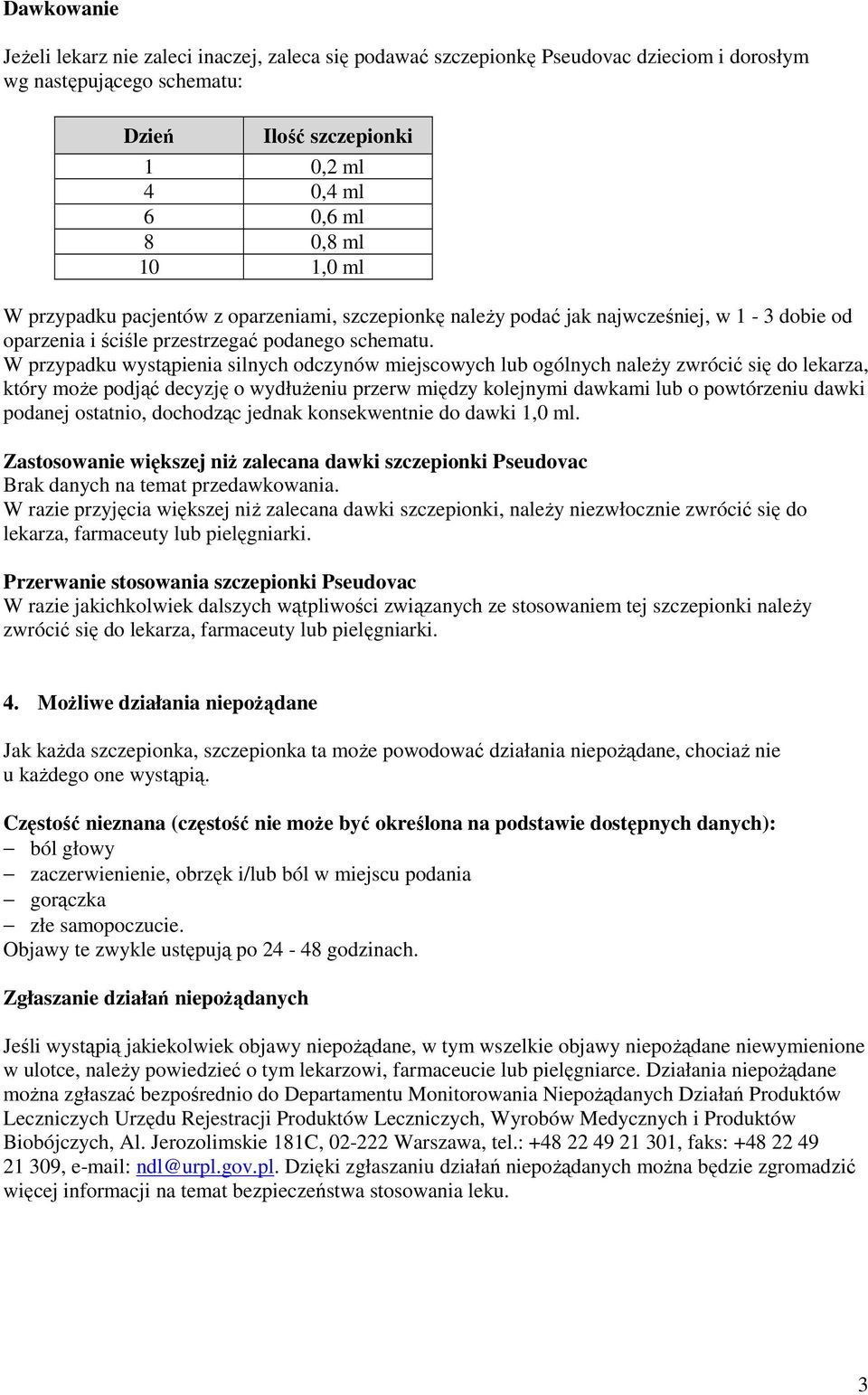 W przypadku wystąpienia silnych odczynów miejscowych lub ogólnych należy zwrócić się do lekarza, który może podjąć decyzję o wydłużeniu przerw między kolejnymi dawkami lub o powtórzeniu dawki podanej