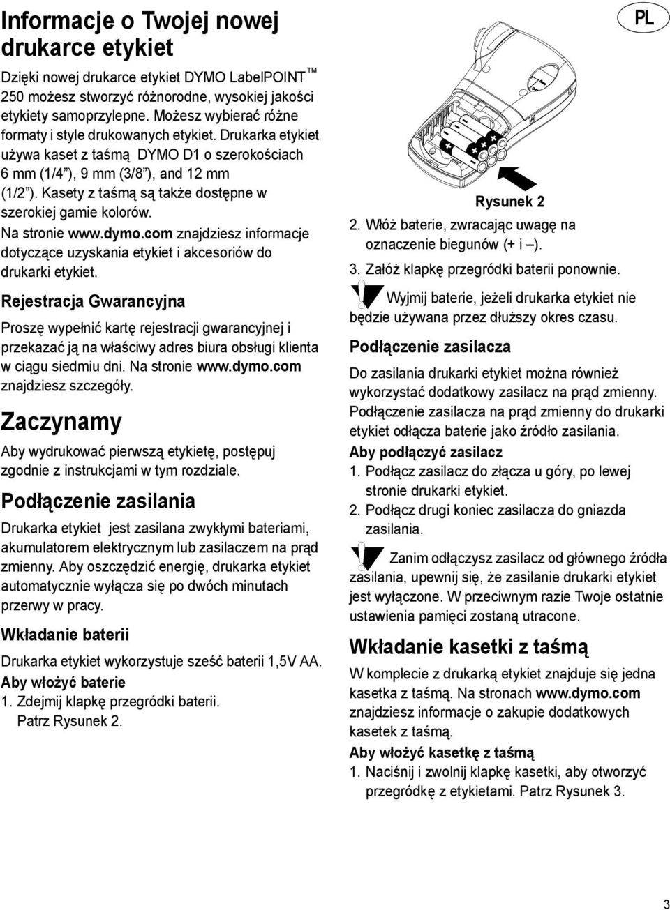 Kasety z taśmą są także dostępne w szerokiej gamie kolorów. Na stronie www.dymo.com znajdziesz informacje dotyczące uzyskania etykiet i akcesoriów do drukarki etykiet.