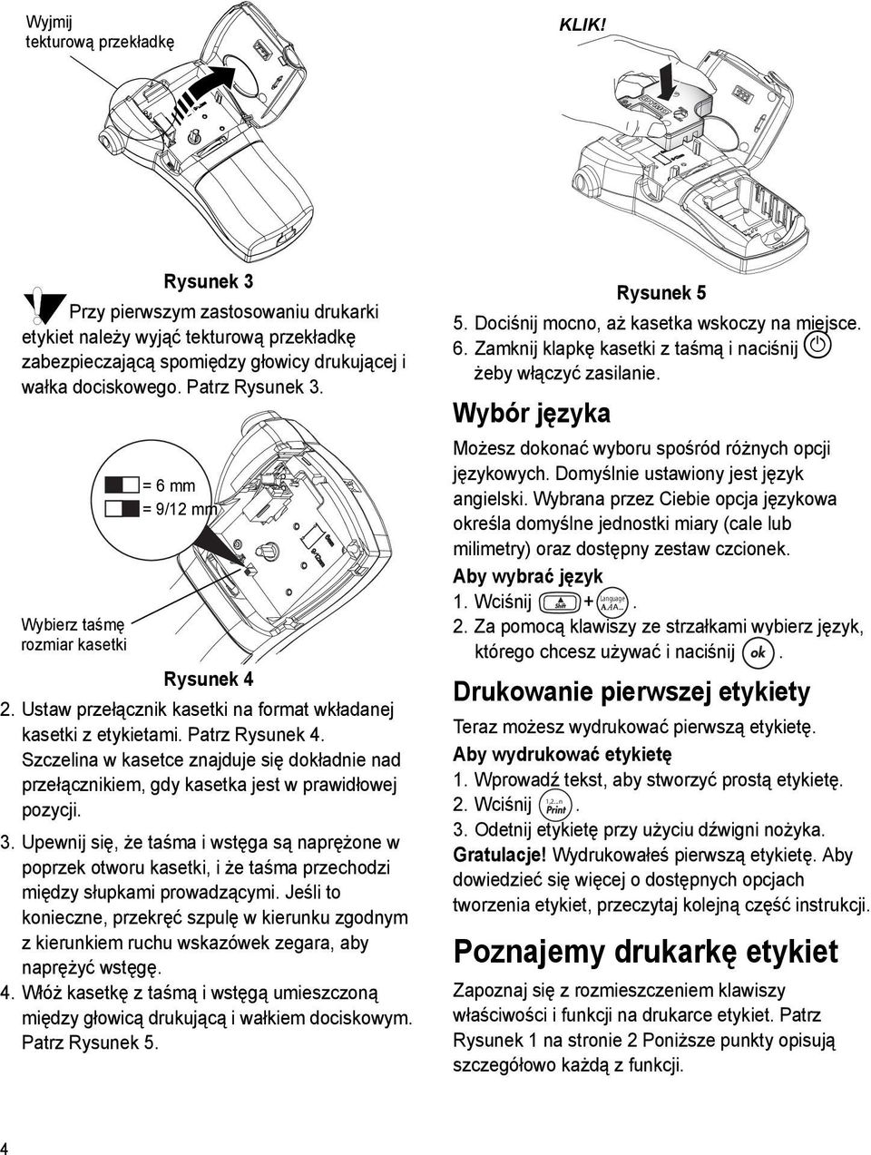 Szczelina w kasetce znajduje się dokładnie nad przełącznikiem, gdy kasetka jest w prawidłowej pozycji. 3.