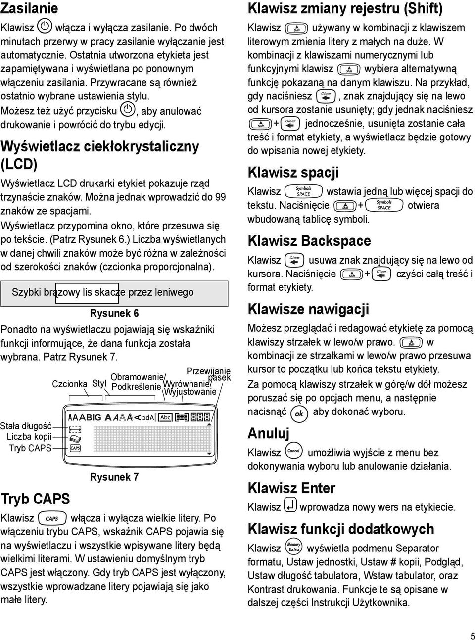 Możesz też użyć przycisku A, aby anulować drukowanie i powrócić do trybu edycji. Wyświetlacz ciekłokrystaliczny (LCD) Wyświetlacz LCD drukarki etykiet pokazuje rząd trzynaście znaków.
