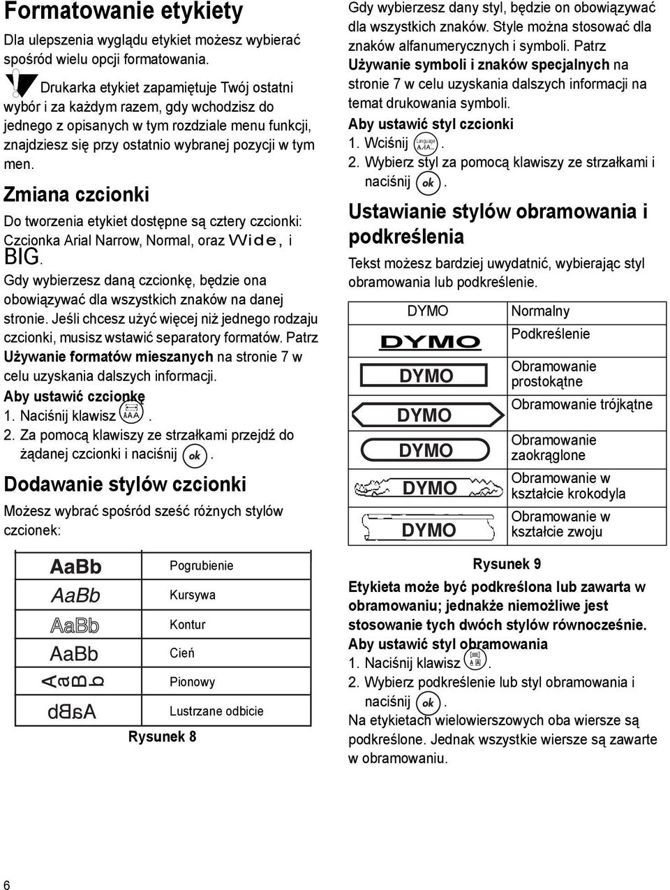Zmiana czcionki Do tworzenia etykiet dostępne są cztery czcionki: Czcionka Arial Narrow, Normal, oraz Wide, i BIG.