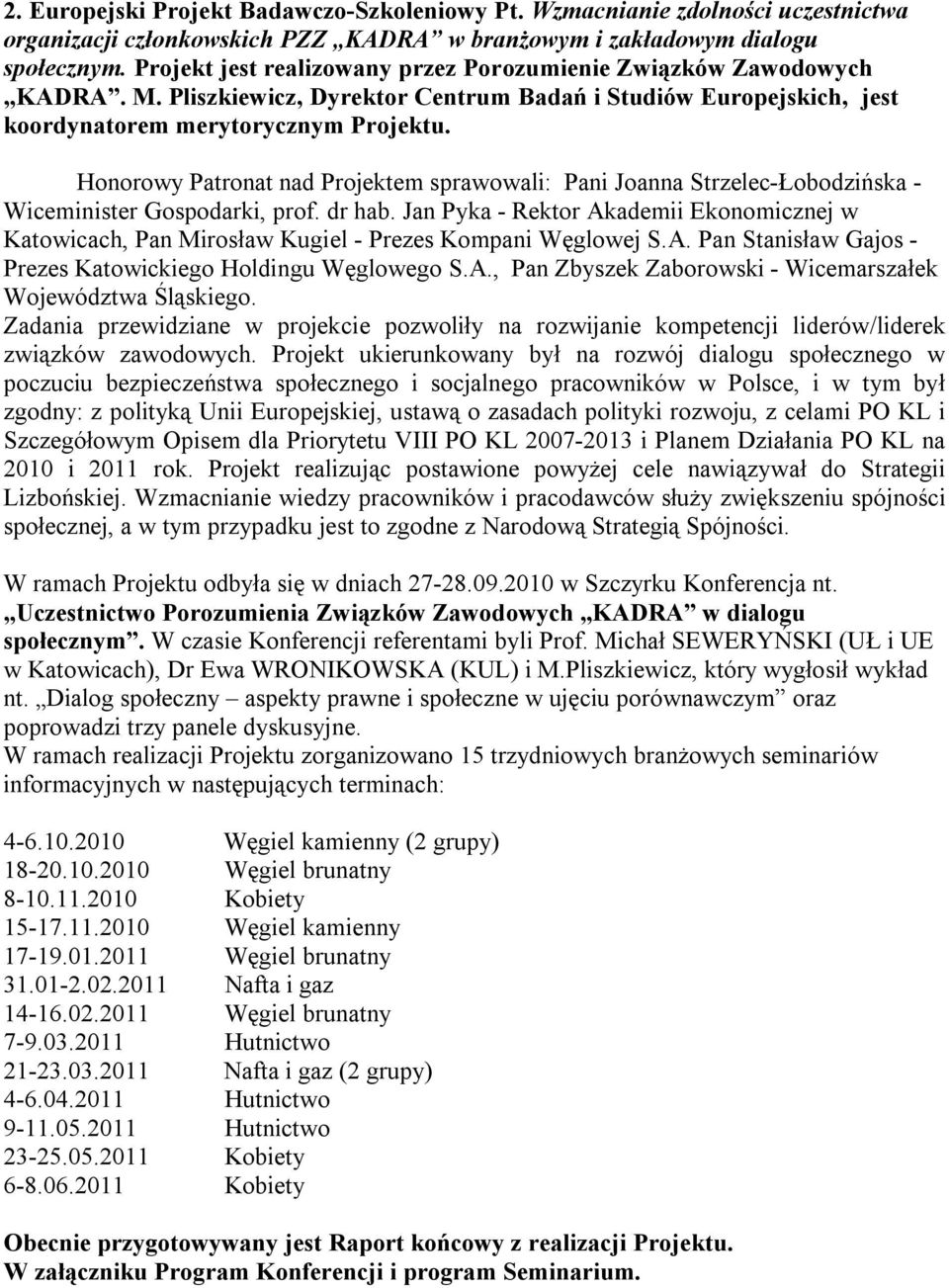 Honorowy Patronat nad Projektem sprawowali: Pani Joanna Strzelec-Łobodzińska - Wiceminister Gospodarki, prof. dr hab.