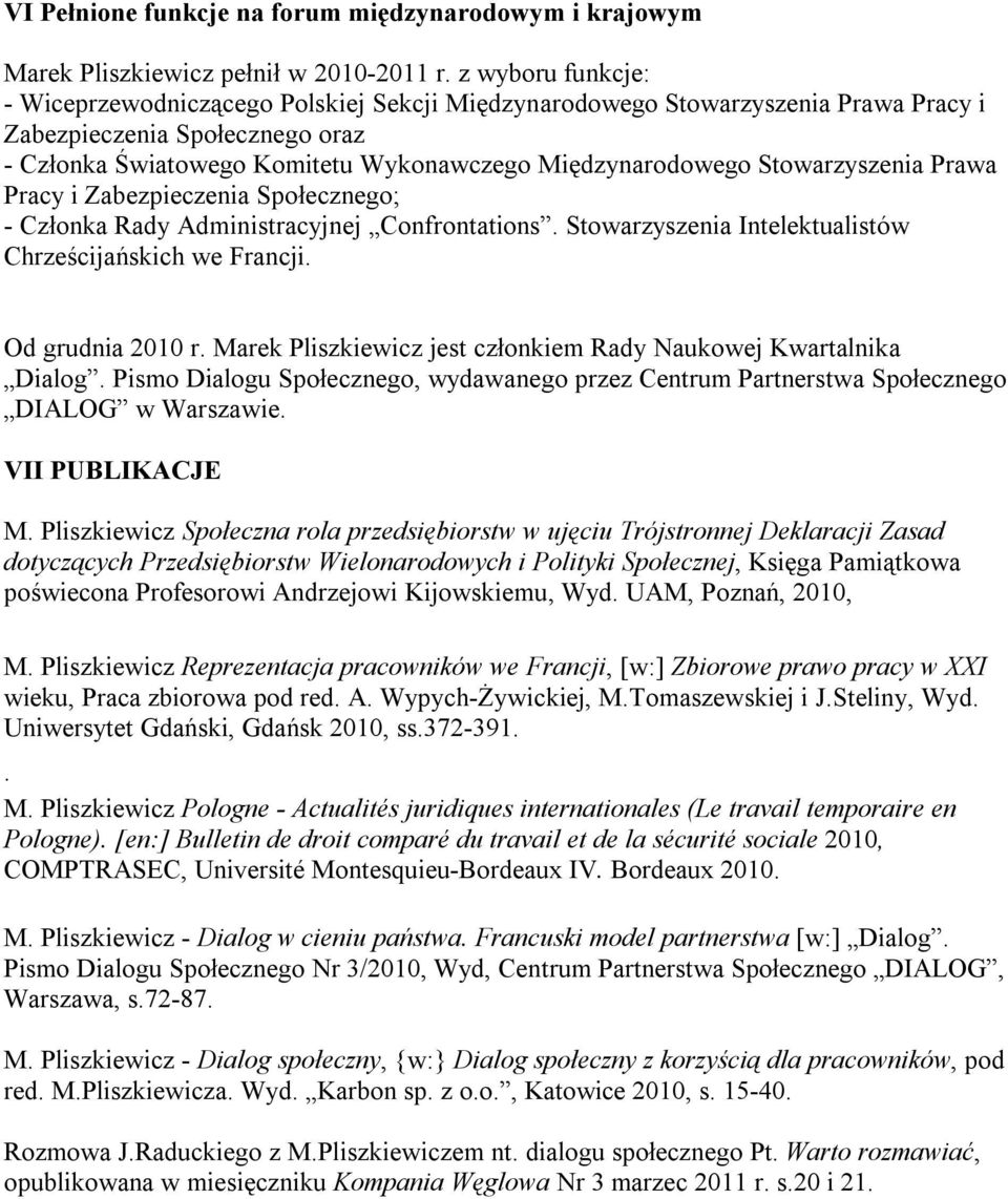 Stowarzyszenia Prawa Pracy i Zabezpieczenia Społecznego; - Członka Rady Administracyjnej Confrontations. Stowarzyszenia Intelektualistów Chrześcijańskich we Francji. Od grudnia 2010 r.